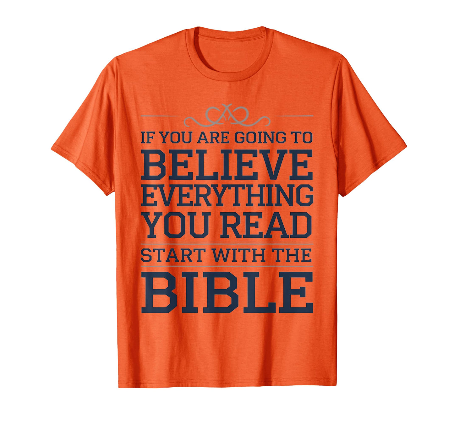 Believe Everything You Read Begin with the Bible First T-Shirt