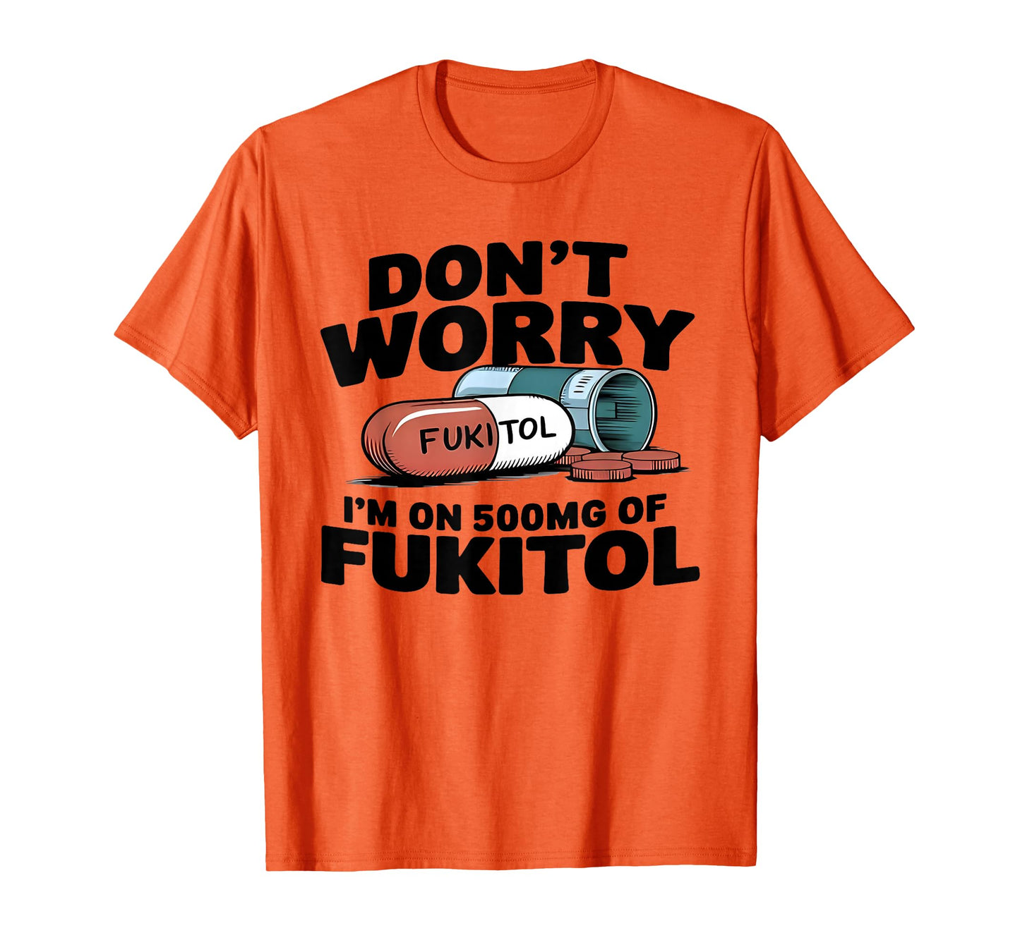 Don't Worry I'm On 500mg Of Fukitol Funny Saying Quote Men T-Shirt