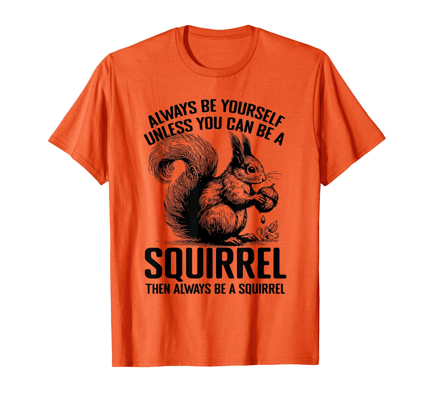 Always Be Yourself Unless You Can Be A Squirrel T-Shirt