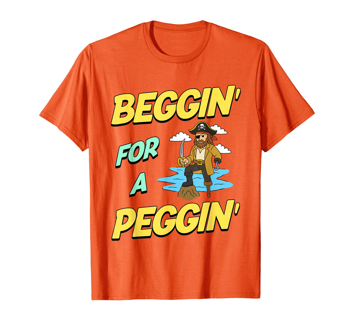 Beggin' For A Peggin' Funny Pirate Offensive Inappropriate T-Shirt
