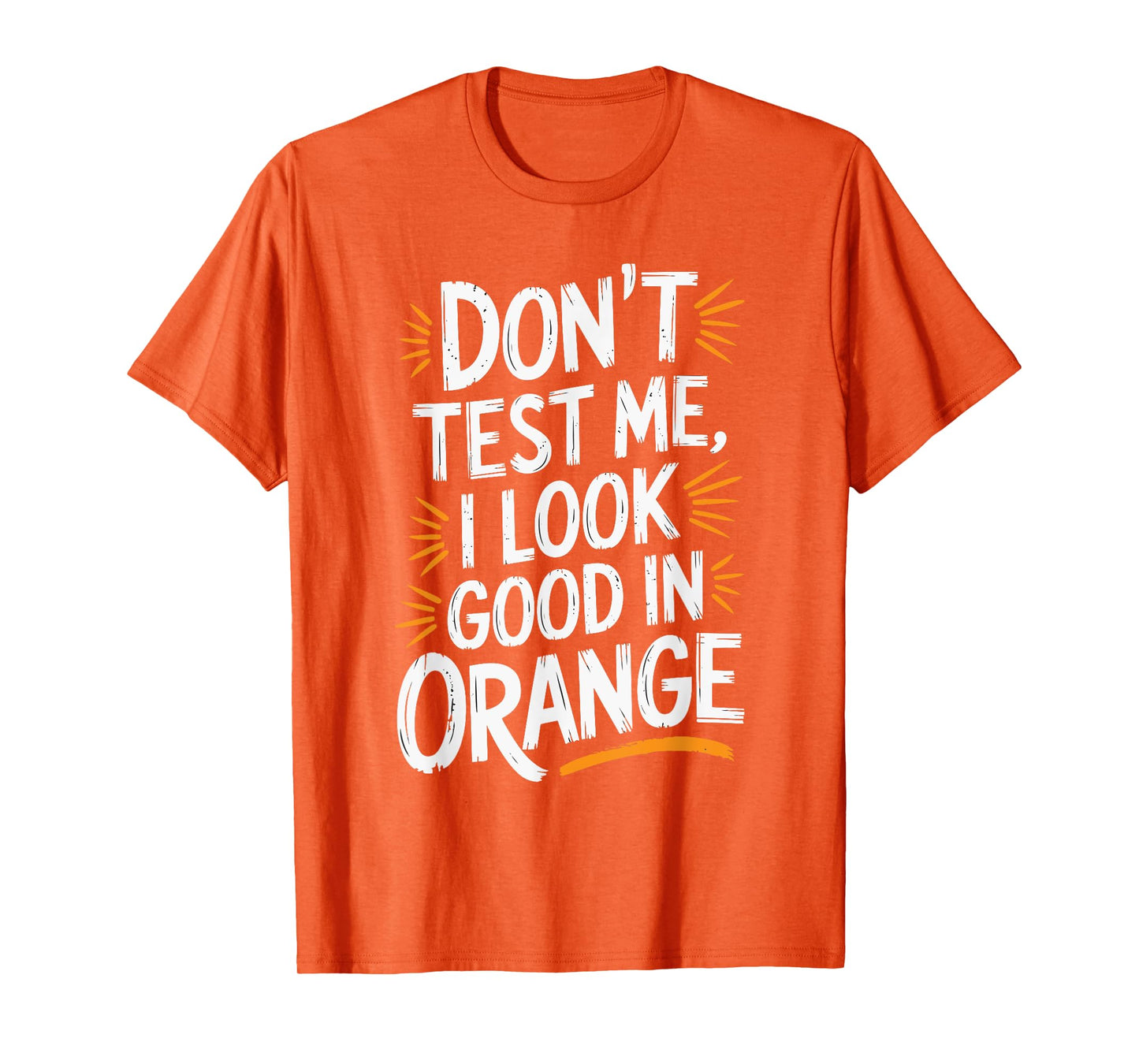 Don't Test Me I Look Good In Orange T-Shirt