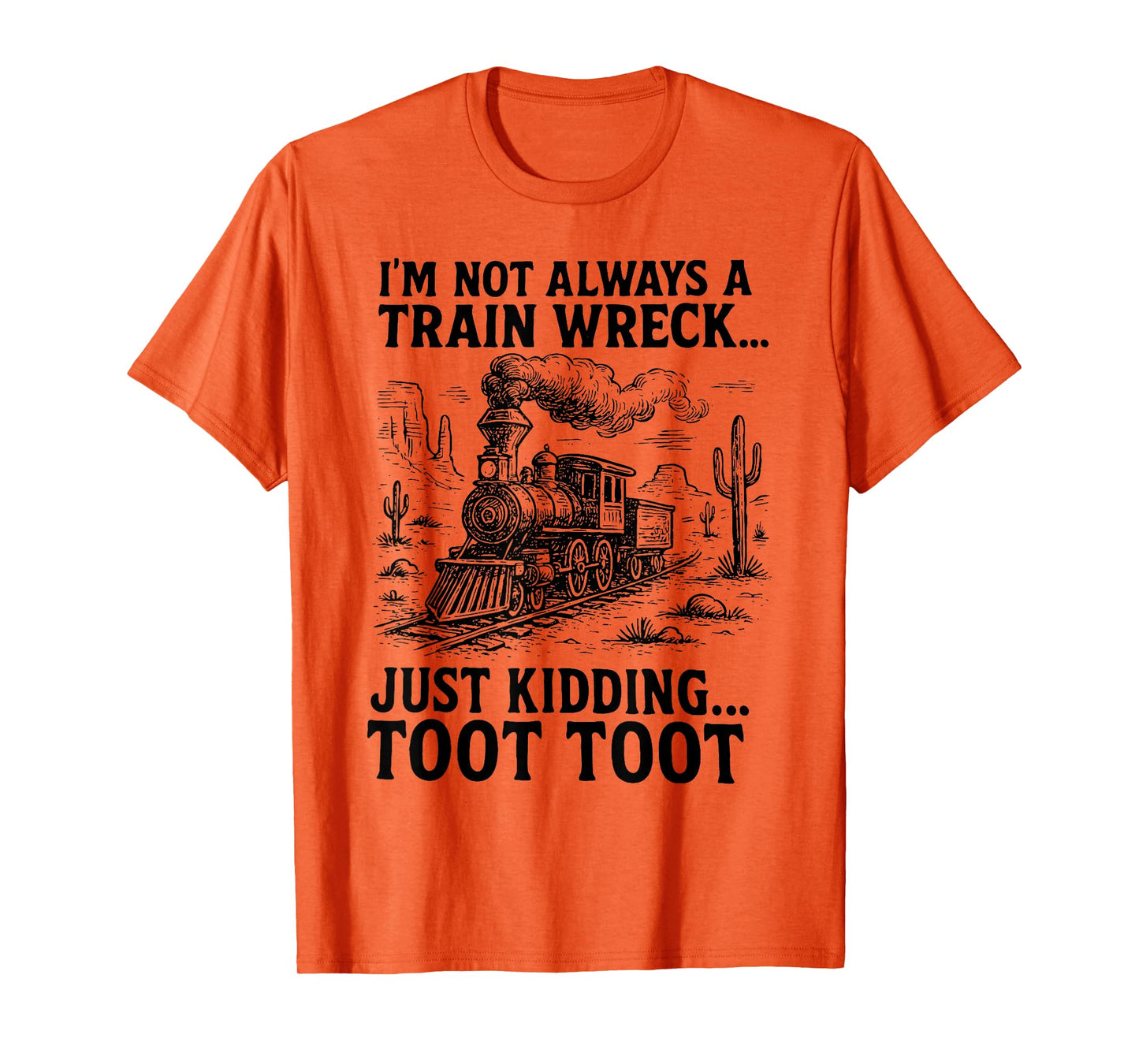 I'm Not Always A Train Wreck Just Kidding Toot Toot Train T-Shirt