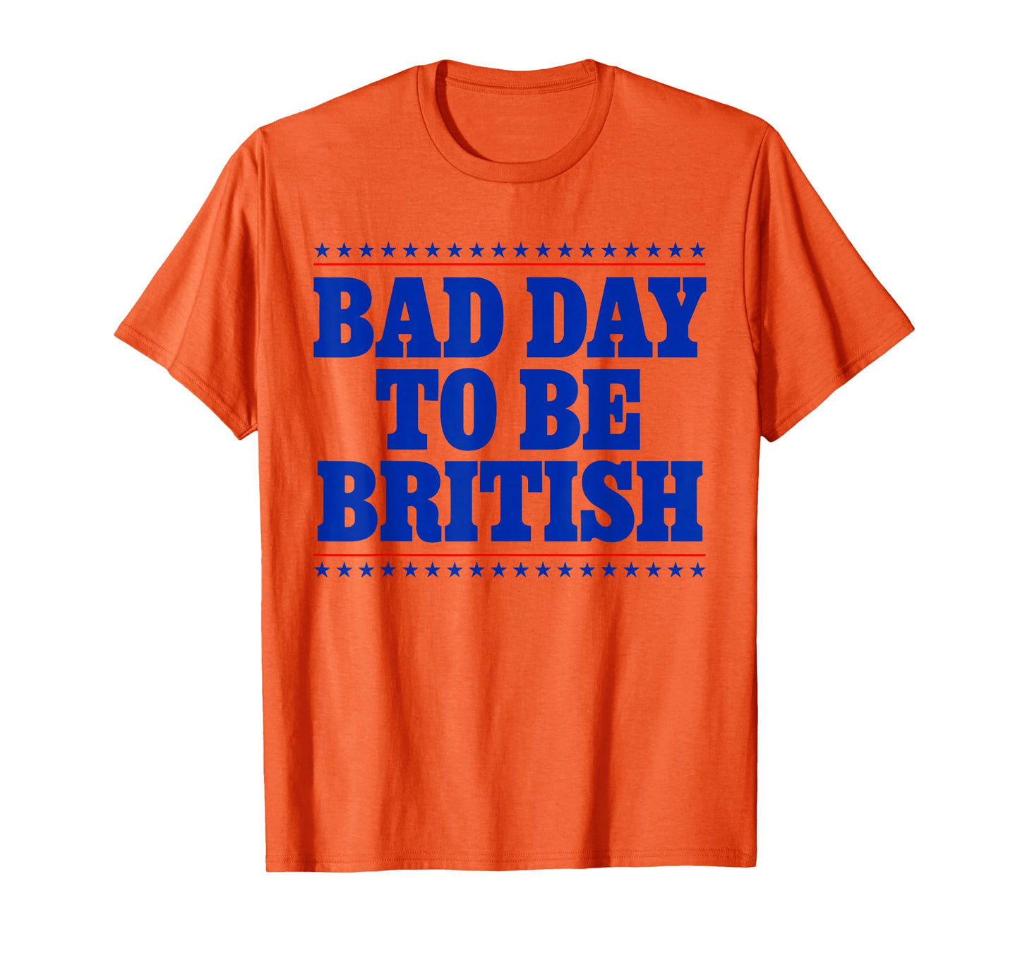 Bad Day To Be British Funny 4th Of July Humor Quote T-Shirt