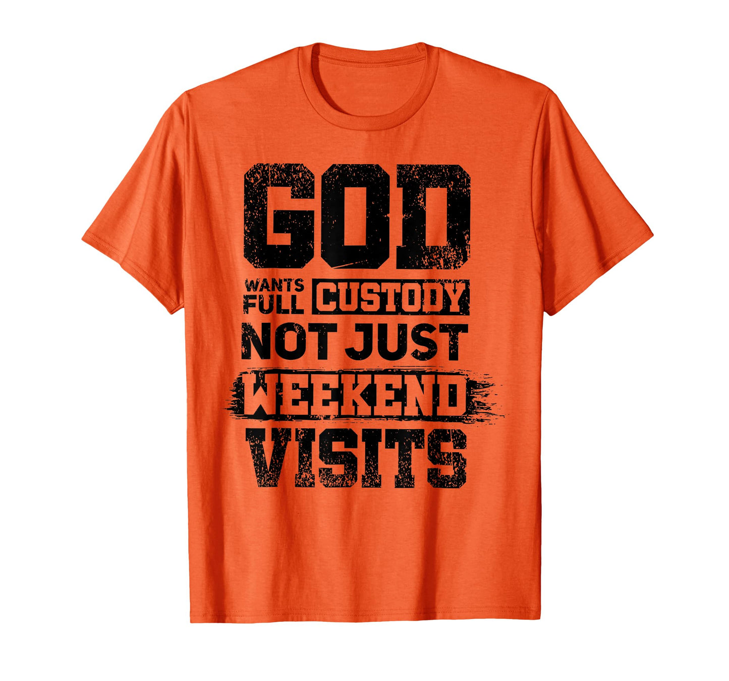 God Wants Full Custody Not Just Weekend Visits T-Shirt