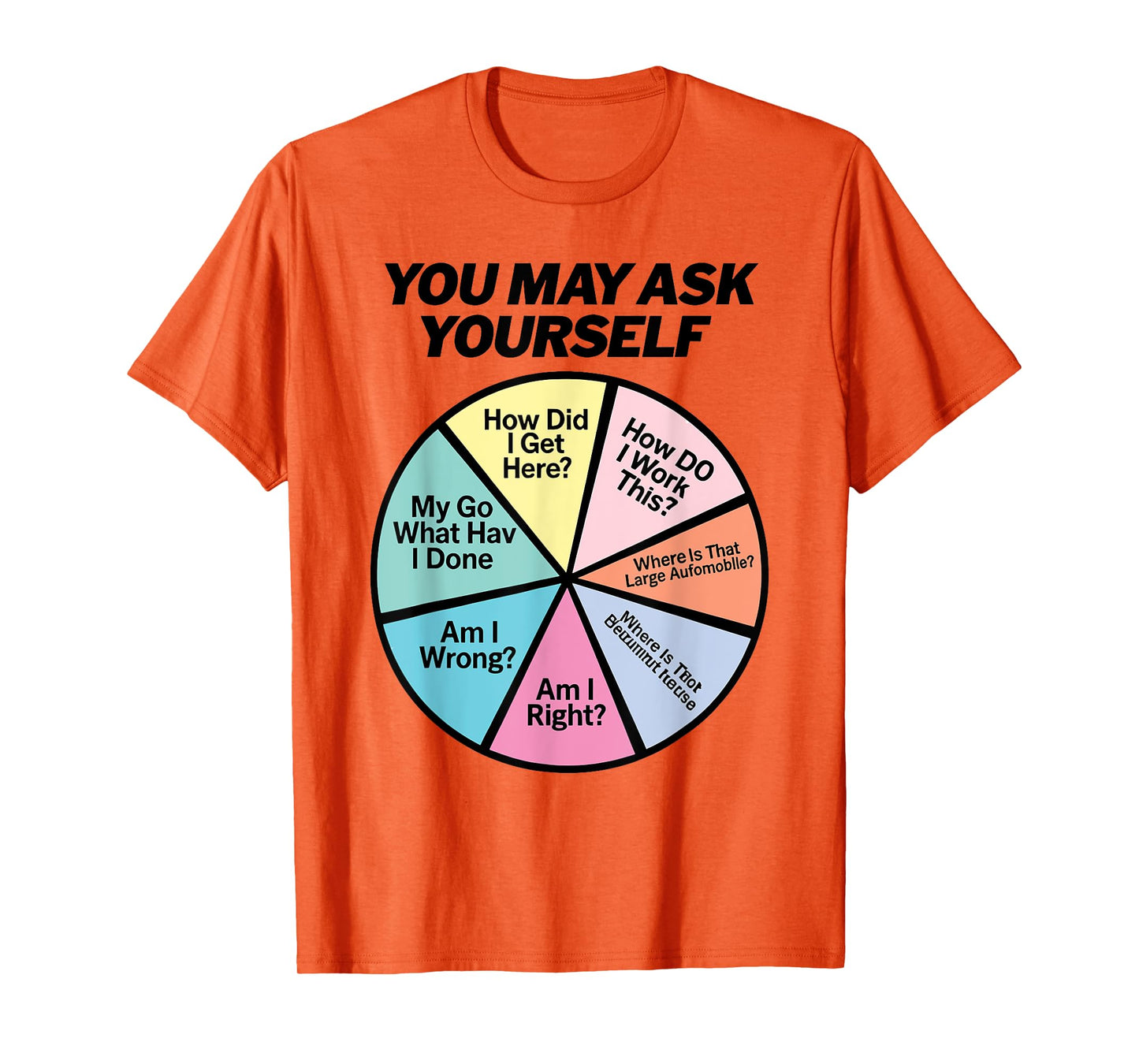You May Ask Yourself How Did I Get Hear How Do I Work This T-Shirt