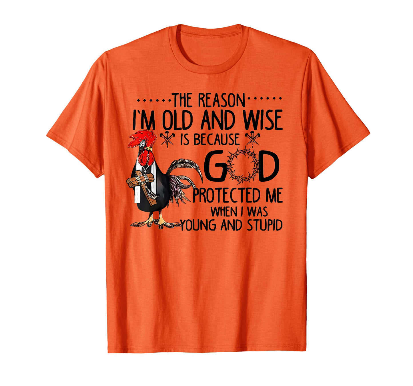 Rooster The Reason I'm Old And Wise Is Because God Protected T-Shirt