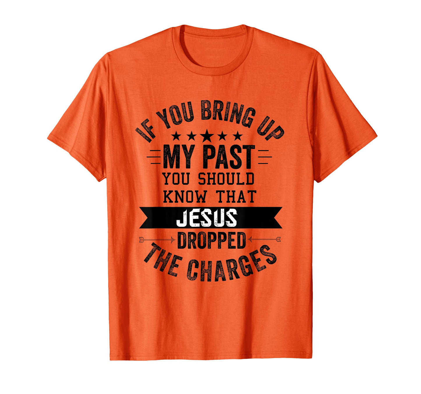 if you bring up my past Jesus christian Faith Believer T-Shirt