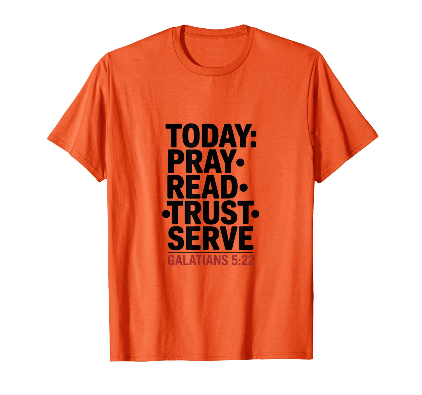 Today Pray Read Trust Serve Galatians 5 22 T-Shirt
