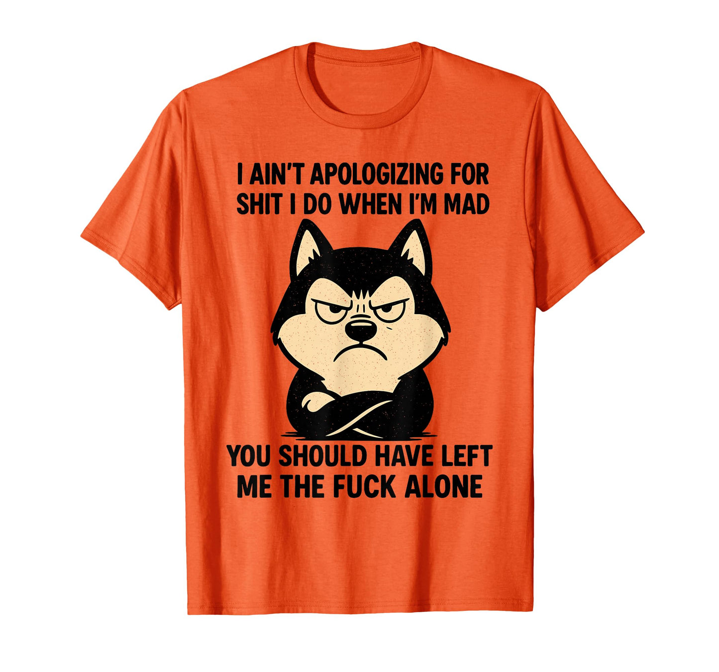 Husky Dog Ain’t Apologizing for Shit I Do When I’m Mad T-Shirt