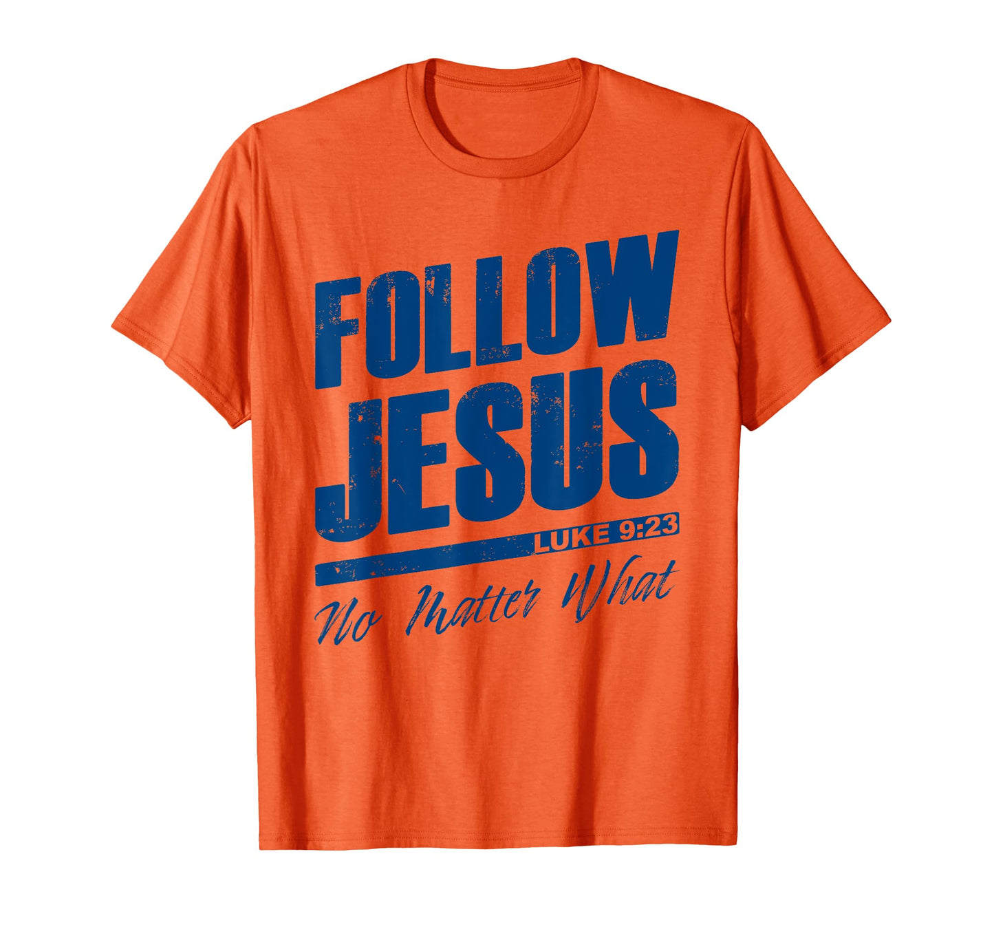 Luke 9:23 Follow Jesus No Matter What – Christian Gospel T-Shirt