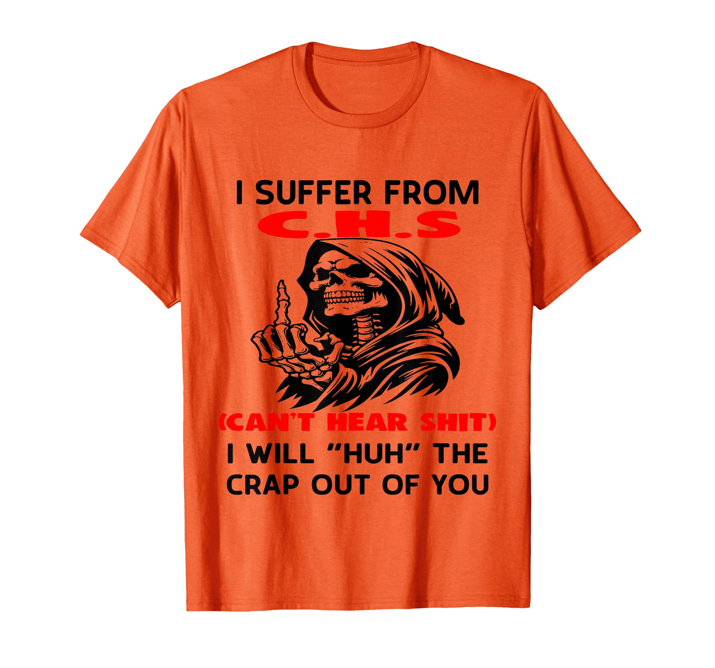 I Suffer from C.H.S Can't Here Shit I Will Huh The Crap Out T-Shirt