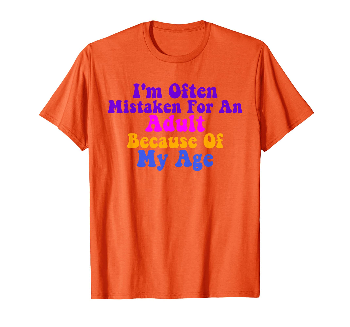 I'm Often Mistaken For An Adult Because Of My Age Funny T-Shirt