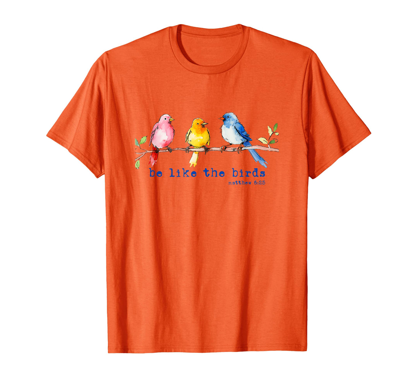 Be Like The Birds Matthew 6:25 Bird Lover Christian Bible T-Shirt