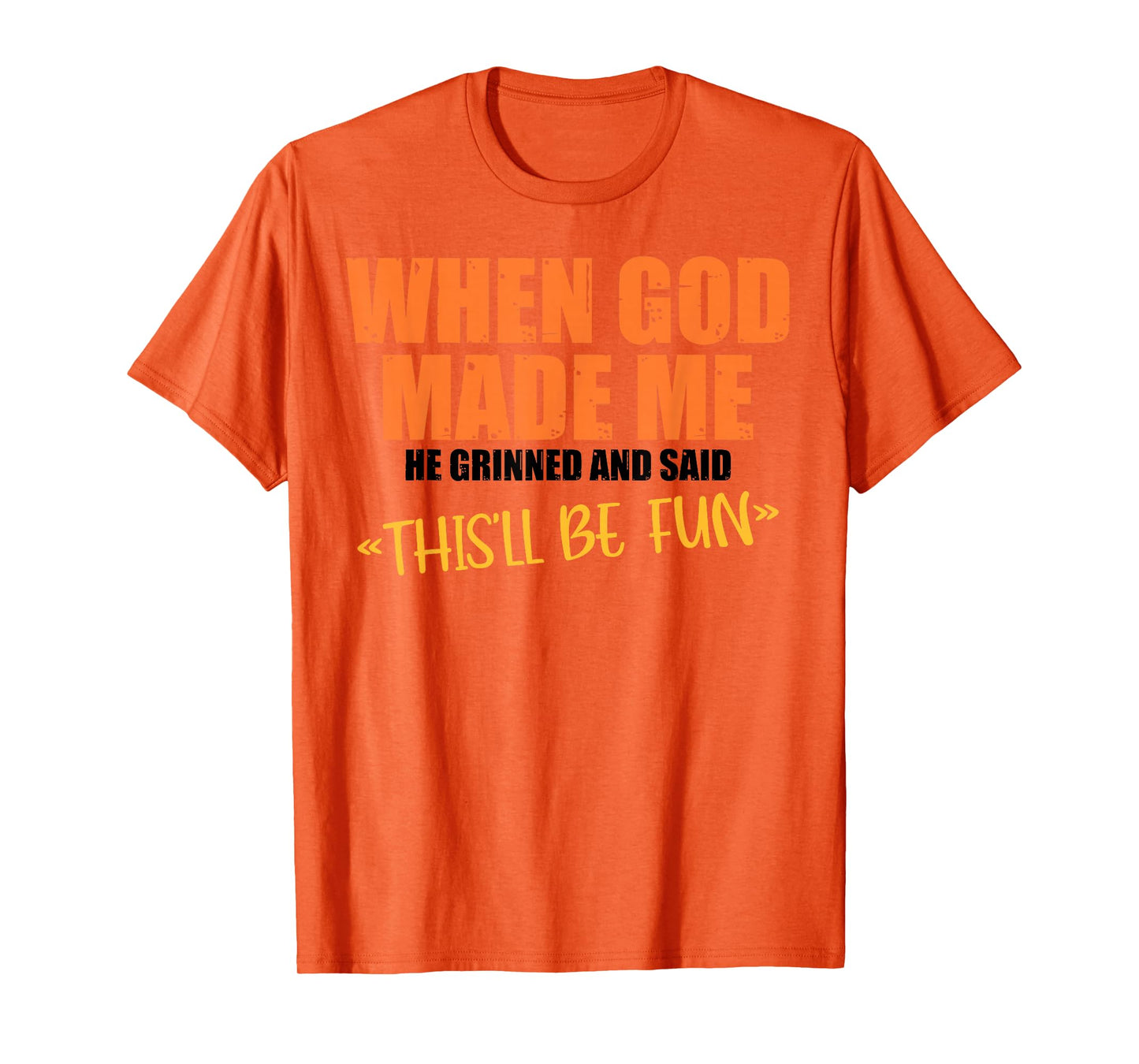 When God Made Me He Grinned and Said Funny Sarcastic Saying T-Shirt