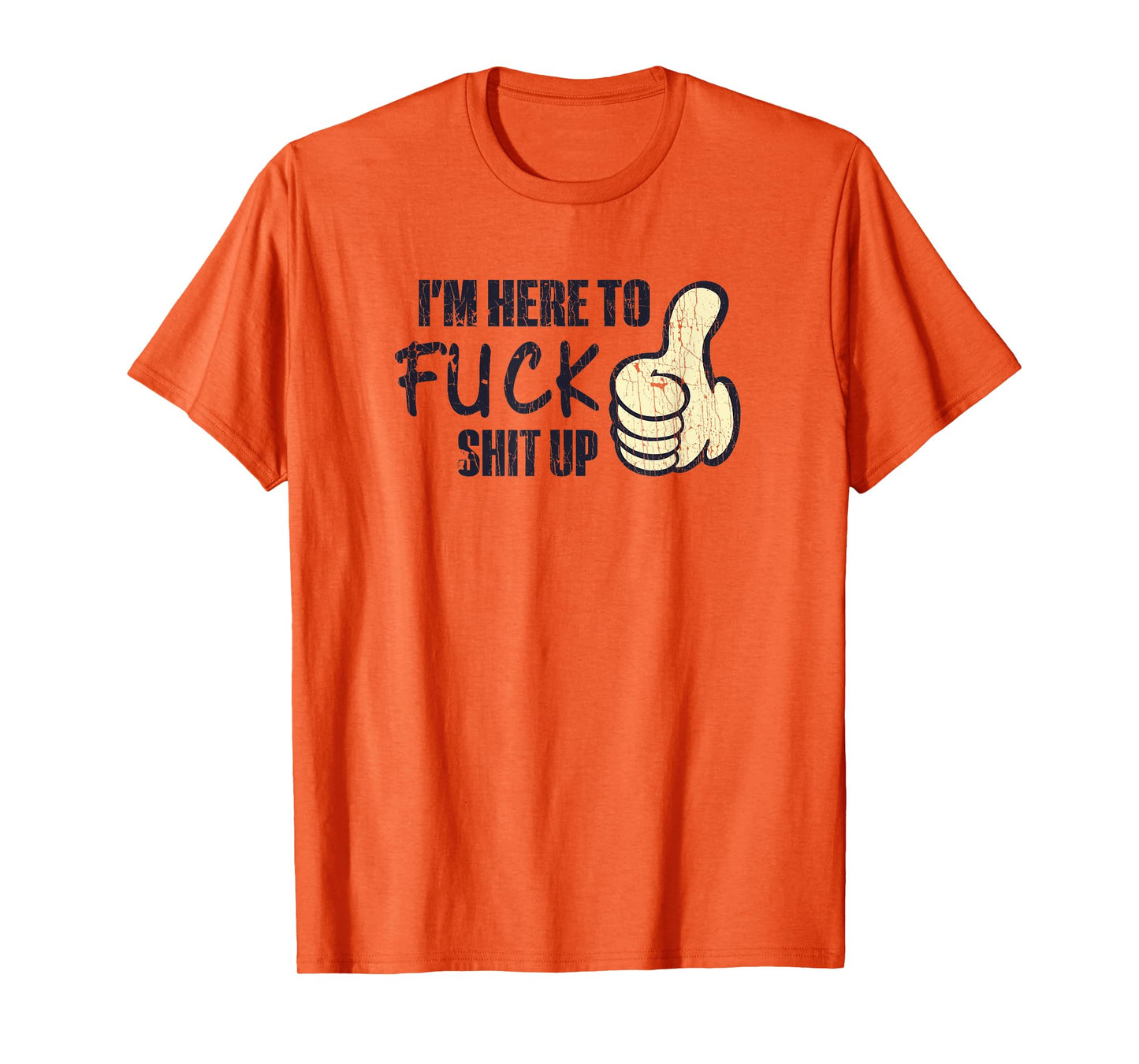 I'm Here To Fuck Shit Up Like Finger Rasing Quote T-Shirt