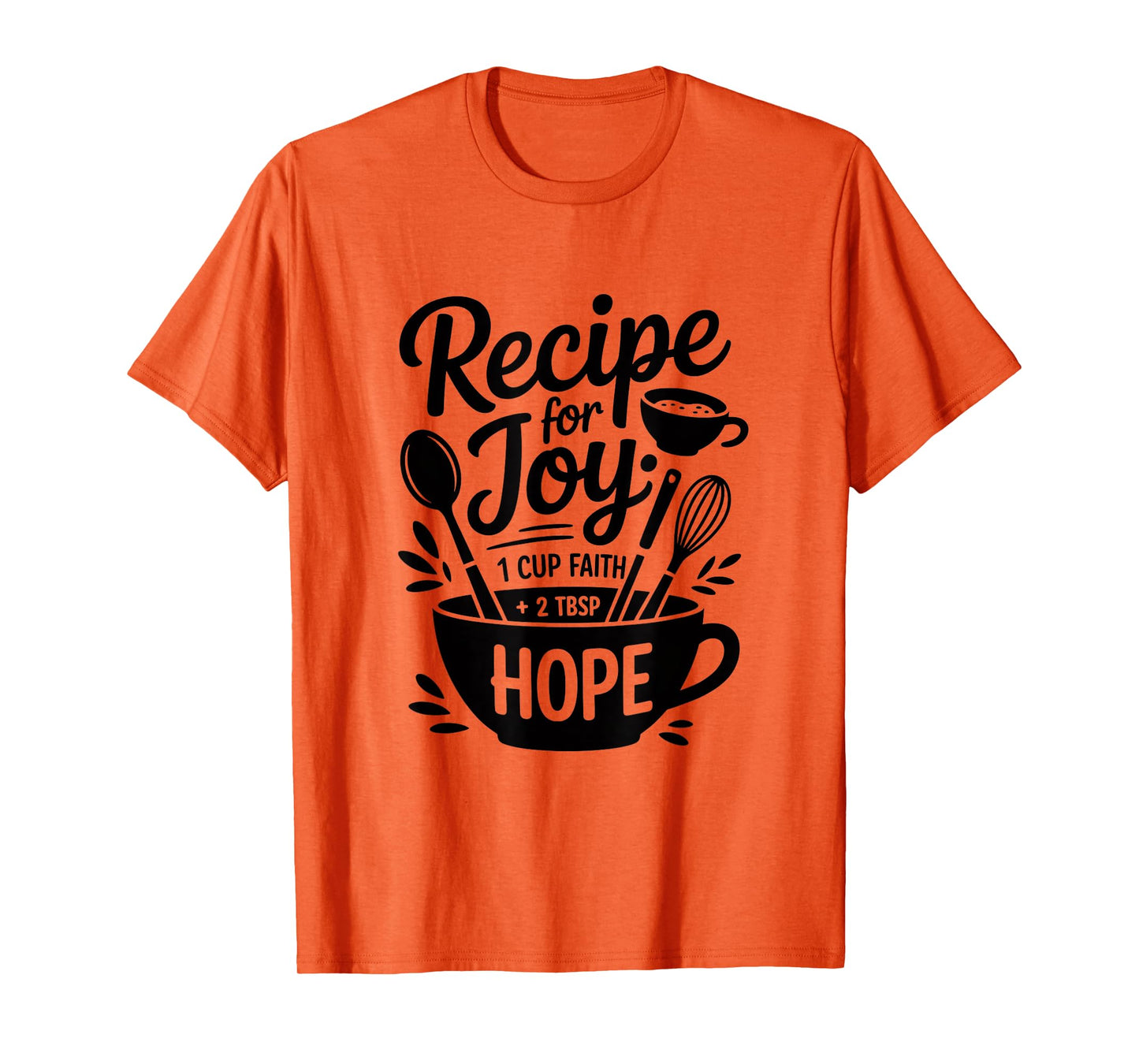Recipe for Joy 1 Cup Faith 2 TSP Hope T-Shirt