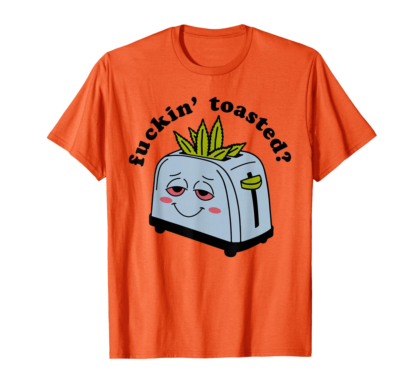 Fuckin Toasted - Funny Weed Toaster Cannabis Marijuana Smile T-Shirt