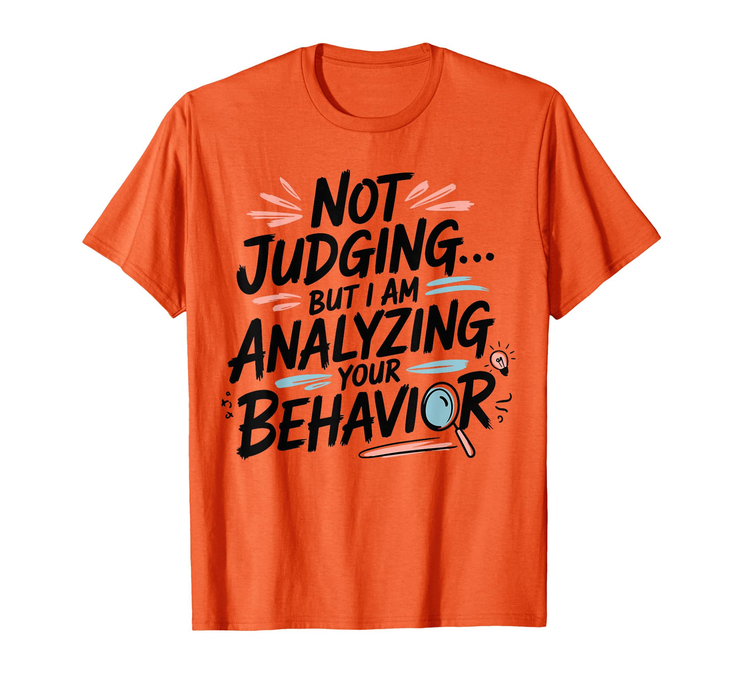 Humorous Quote Not Judging But I Am Analyzing Your Behavior T-Shirt