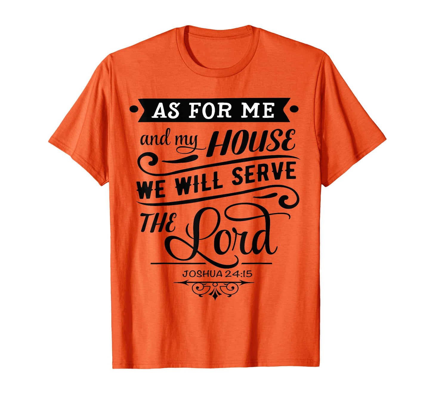 As for me and my house, we will serve the LORD. Joshua 24.15 T-Shirt