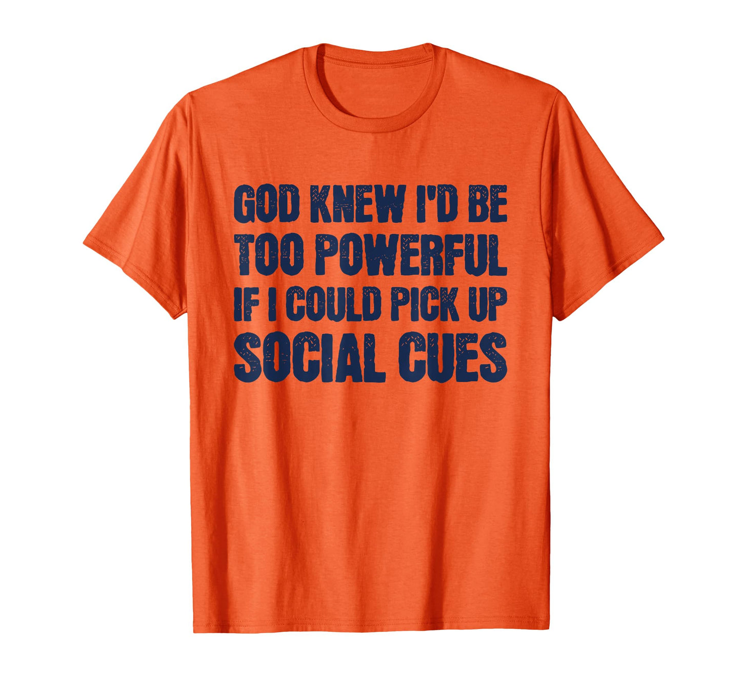 God Knew I'd Be Too Powerful If I Could Pick Up Social Cues T-Shirt