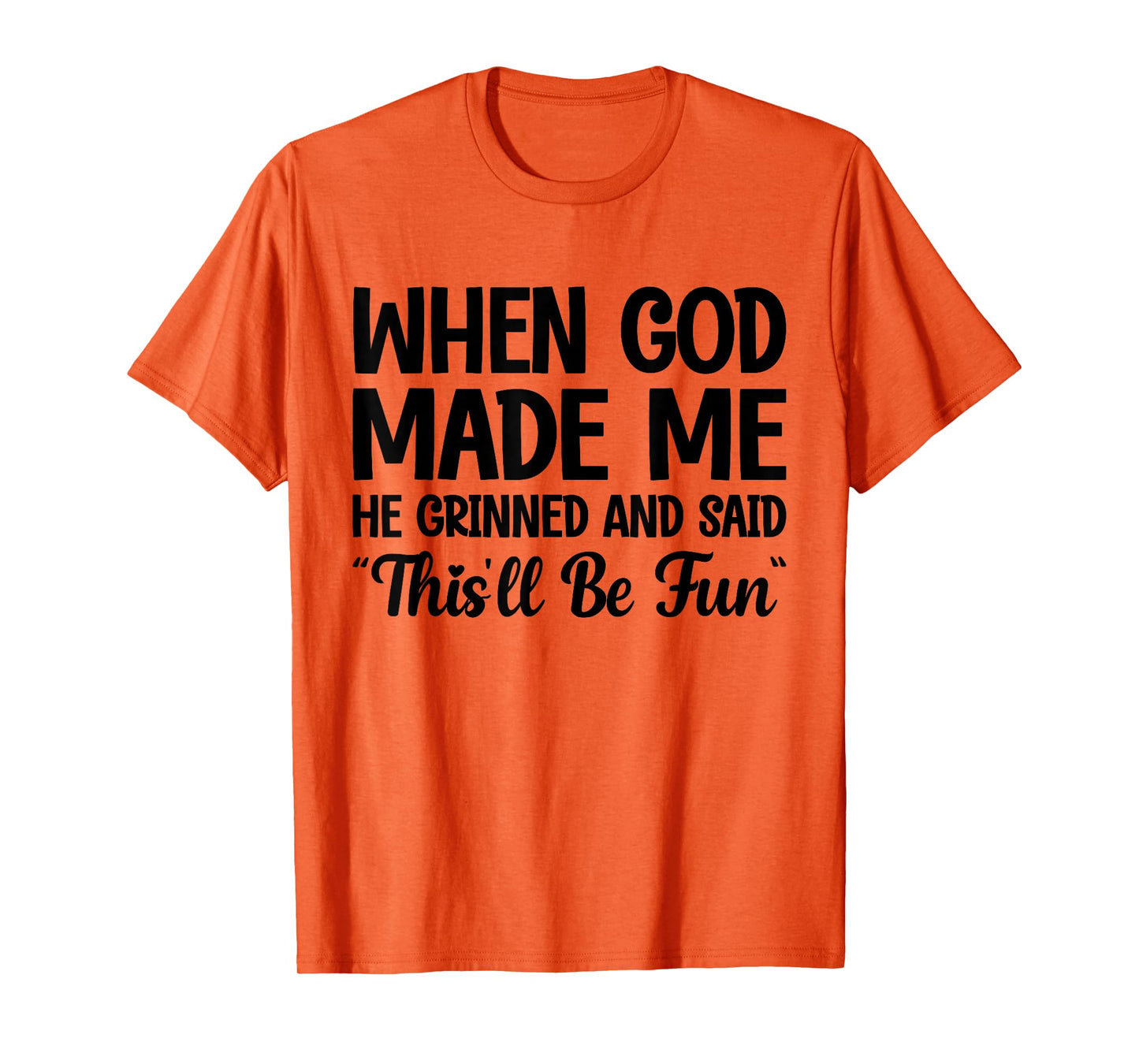 When God Made Me He Grinned and Said This'll Be Fun T-Shirt