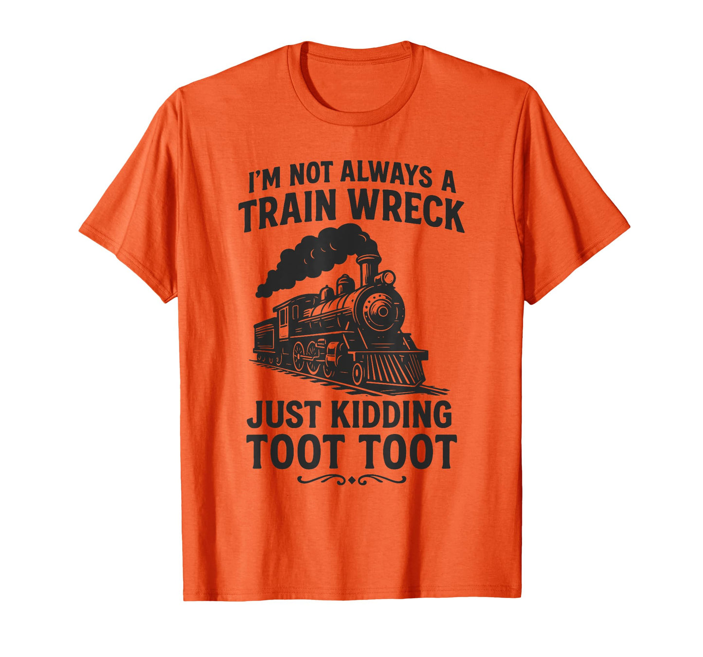 I'm Not Always A Train Wreck Just Kidding Toot Toot Train T-Shirt