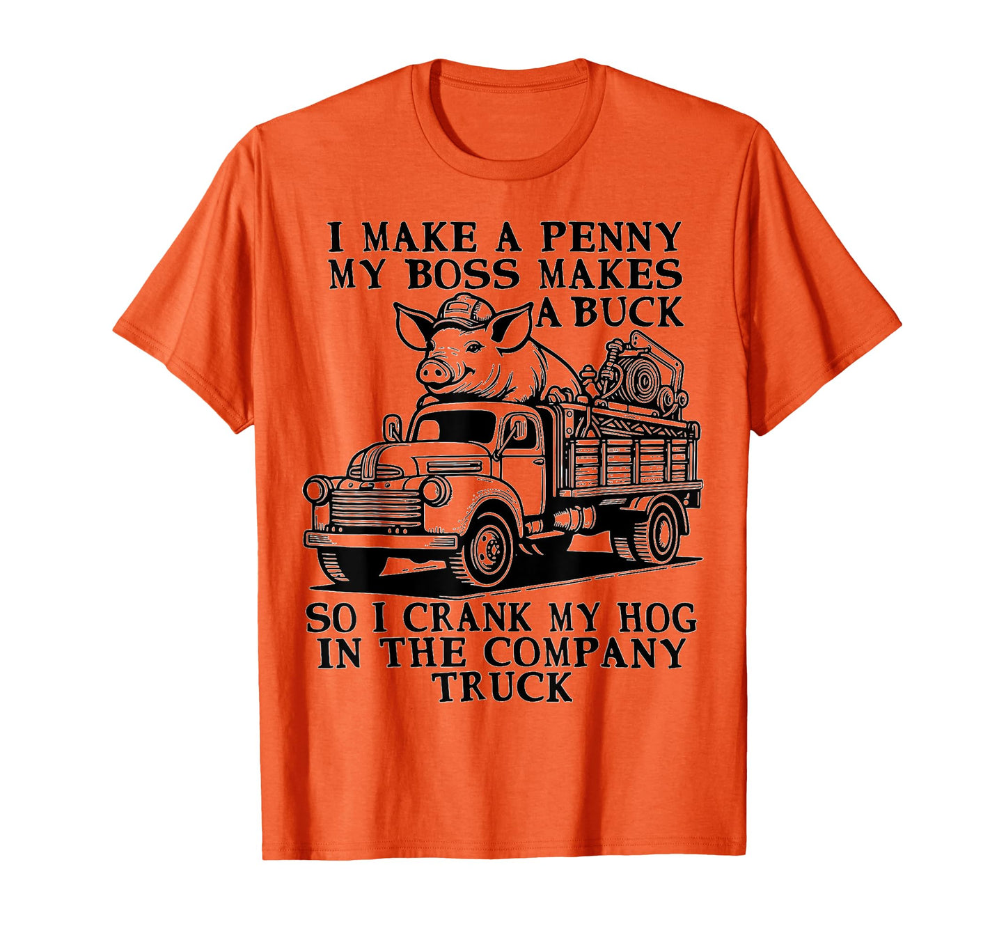 funny Hog Cranking Quote I Make A Penny My Boss Makes A Buck T-Shirt