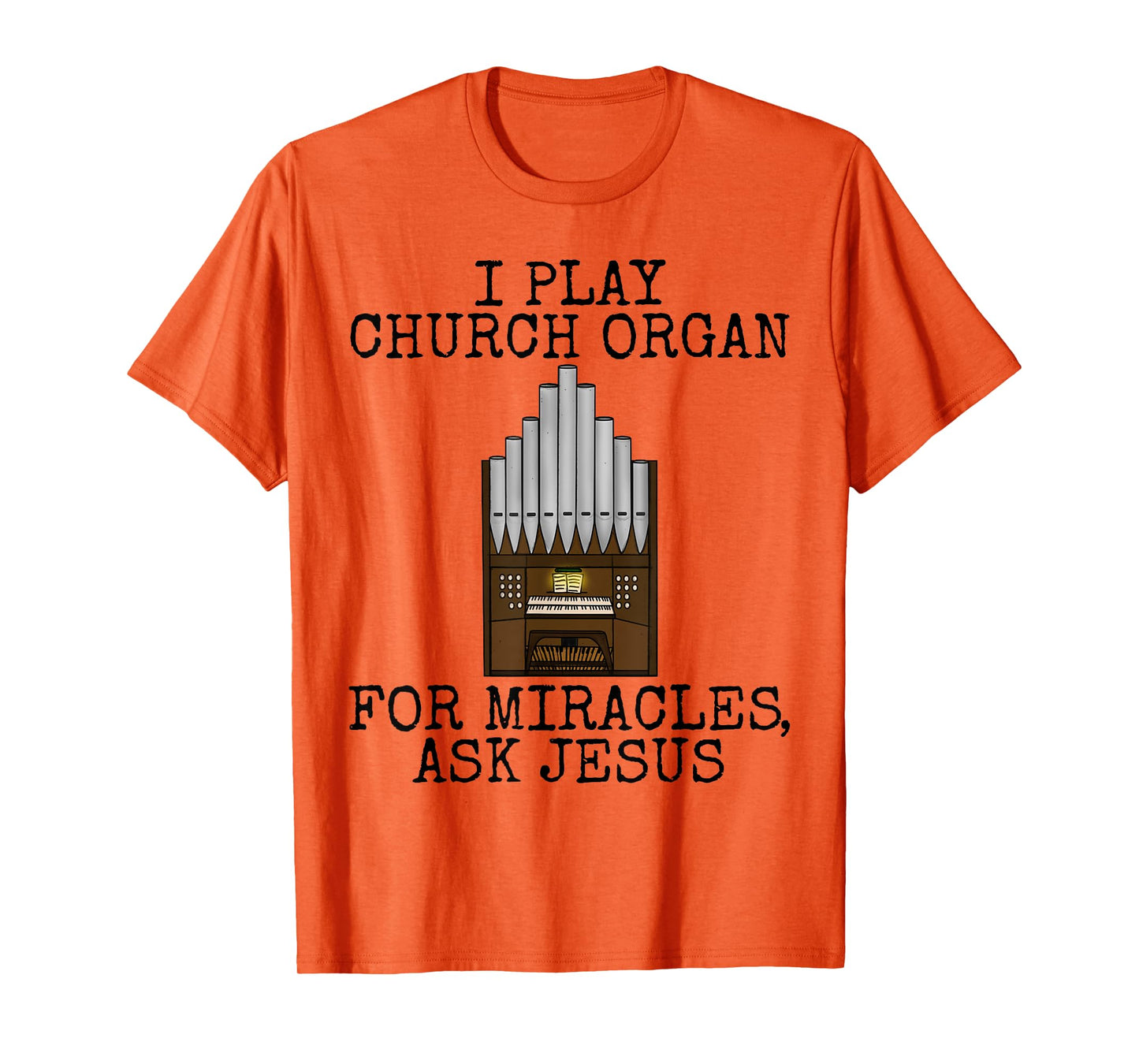 I Play Church Organ, For Miracles Ask Jesus, Church Organist T-Shirt