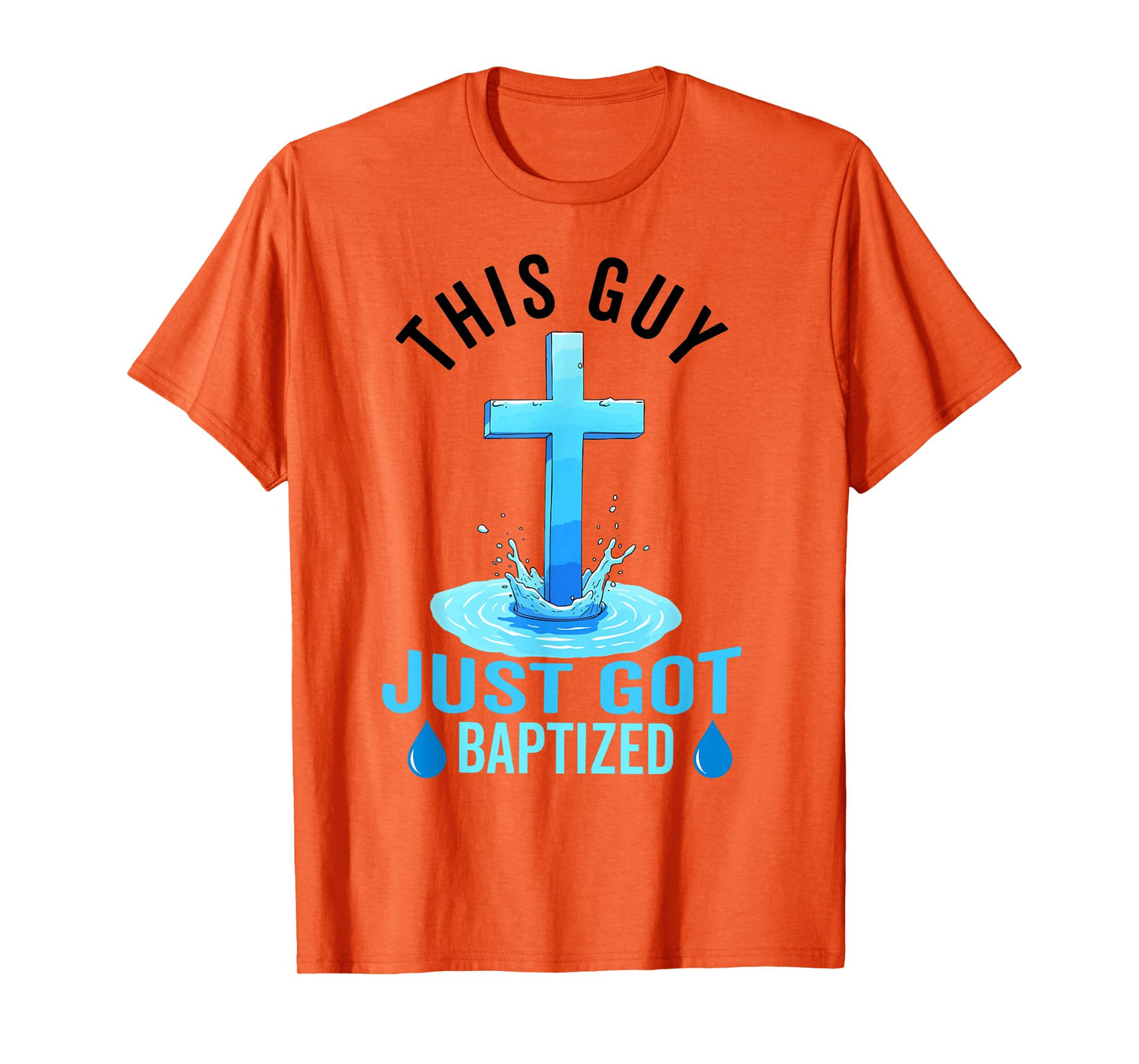 Baptism For Boy Men This Guy Just Got Baptized Christian T-Shirt