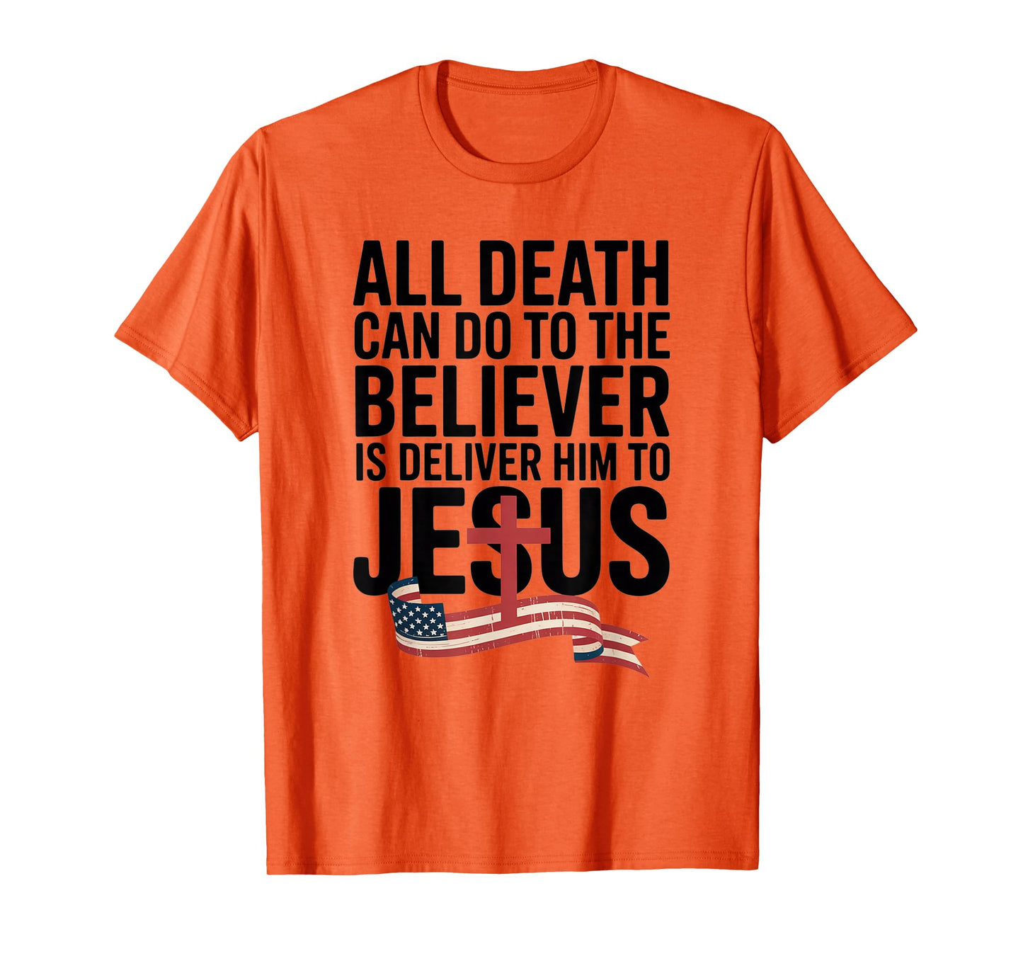 All Death Can Do to The Believer is Deliver Him to Jesus T-Shirt