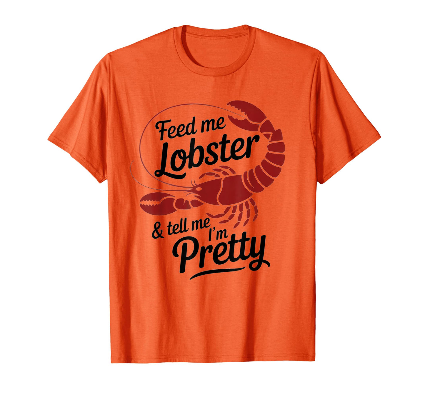 Feed Me Lobster Tell Me I'm Pretty Lobster Lover Saying Fun T-Shirt