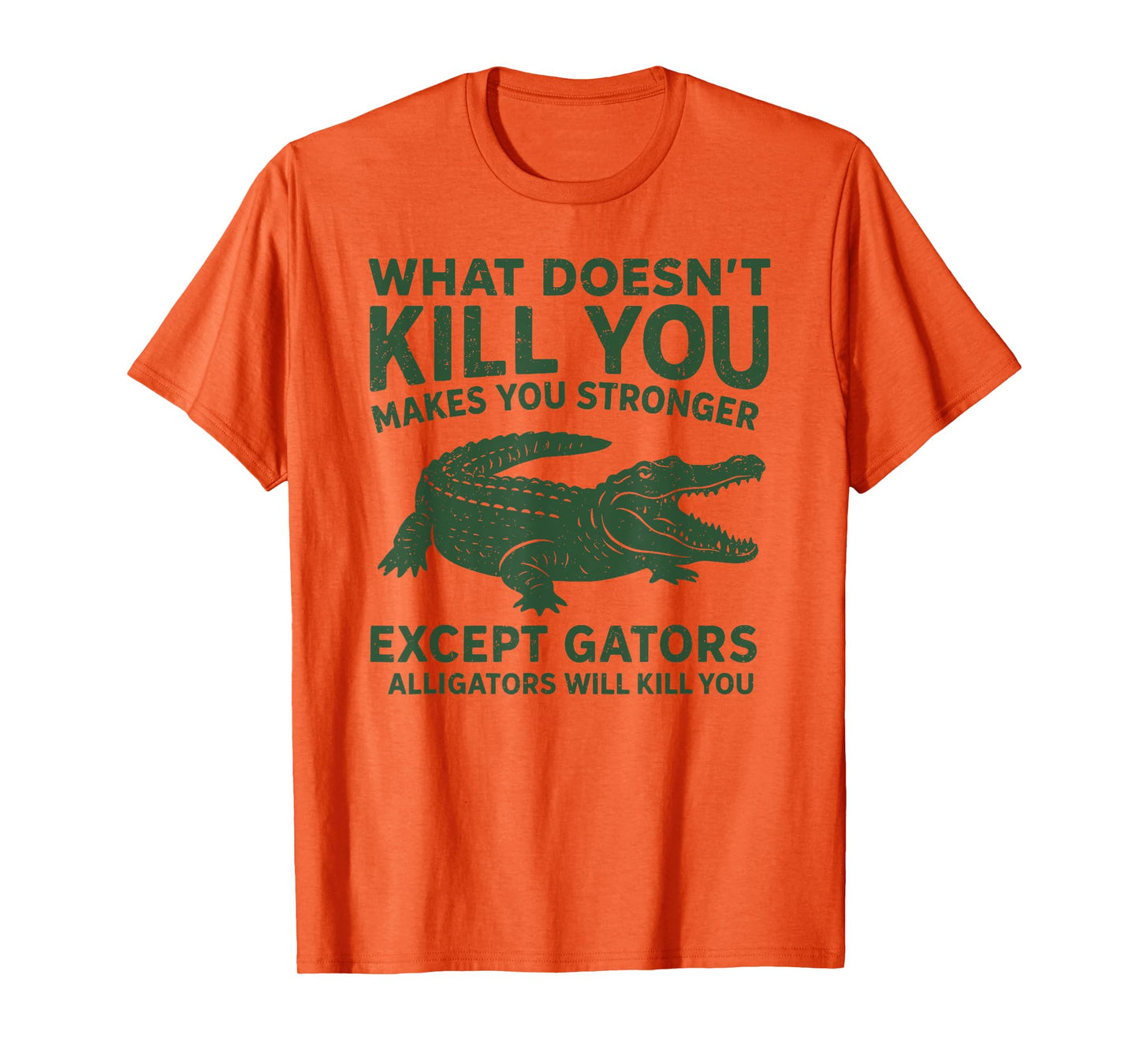 What Doesn’t Kill You Makes You Stronger Except Alliators T-Shirt