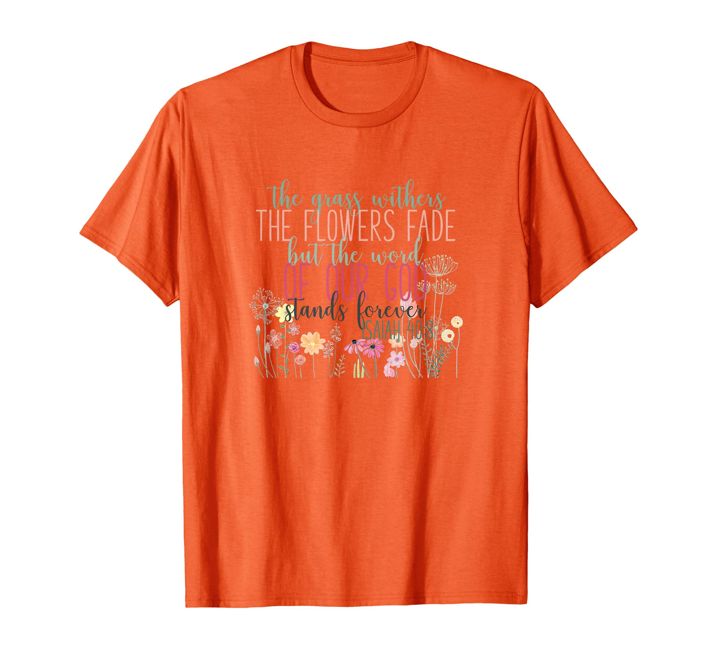 Grass Withers Flowers Fade Word of God Isaiah 40:8 Bible T-Shirt