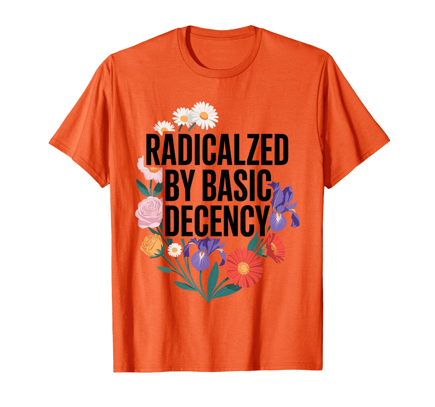 Funny Activism Radicalized by Basic Decency Cool Floral T-Shirt