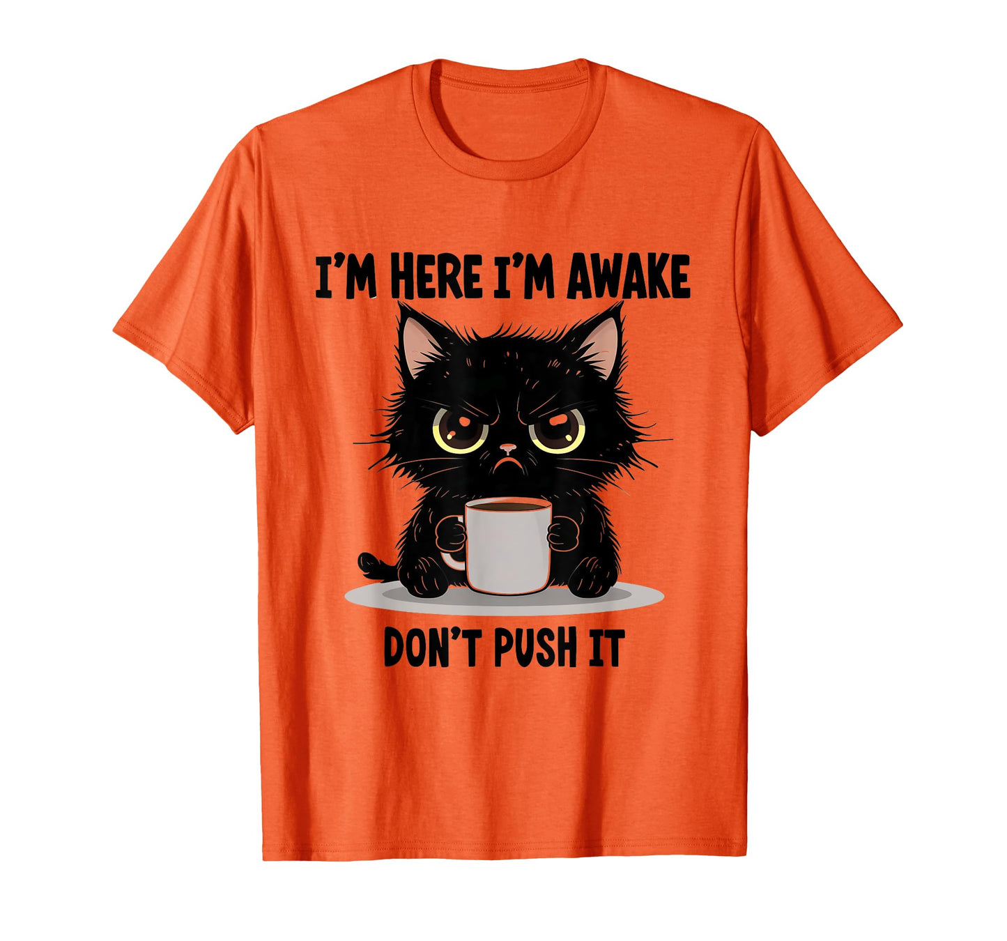 Funny Cat I'm Here I'm Awake Don't Push It Animal Love Men Women T-Shirt