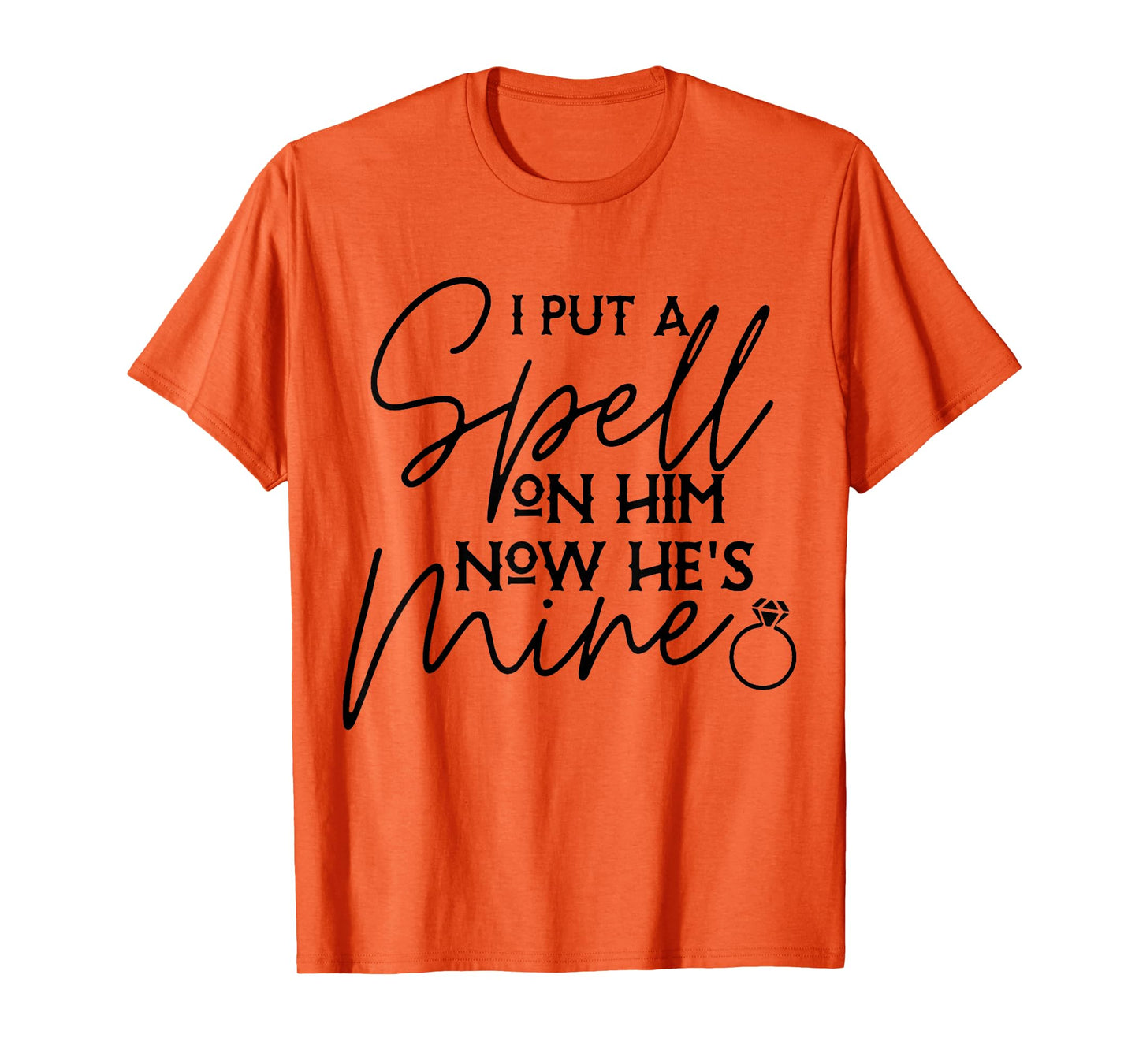I Put Spell On Him and Now He's Mind Funny Quote T-Shirt