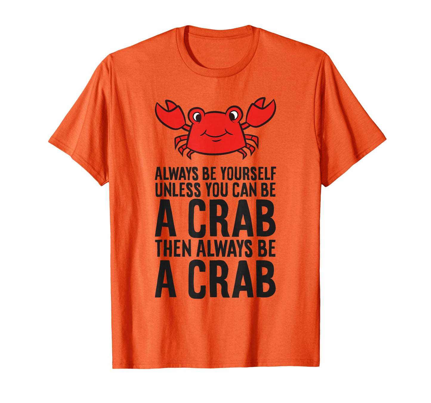 Always Be Yourself Unless You Can Be A Crab T-Shirt