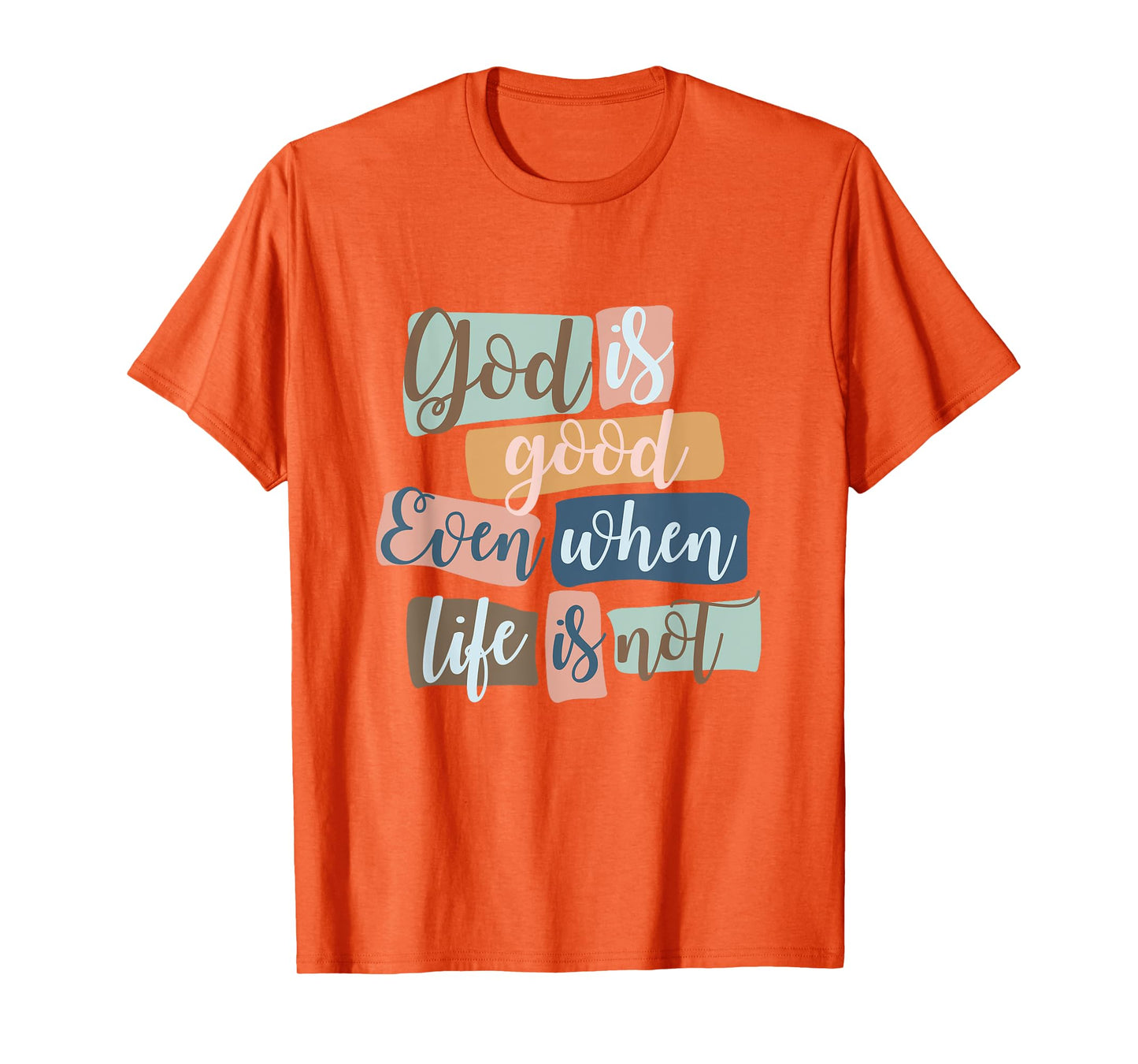 God Is Good Even When Life Is Not Christian Faith Jesus God T-Shirt