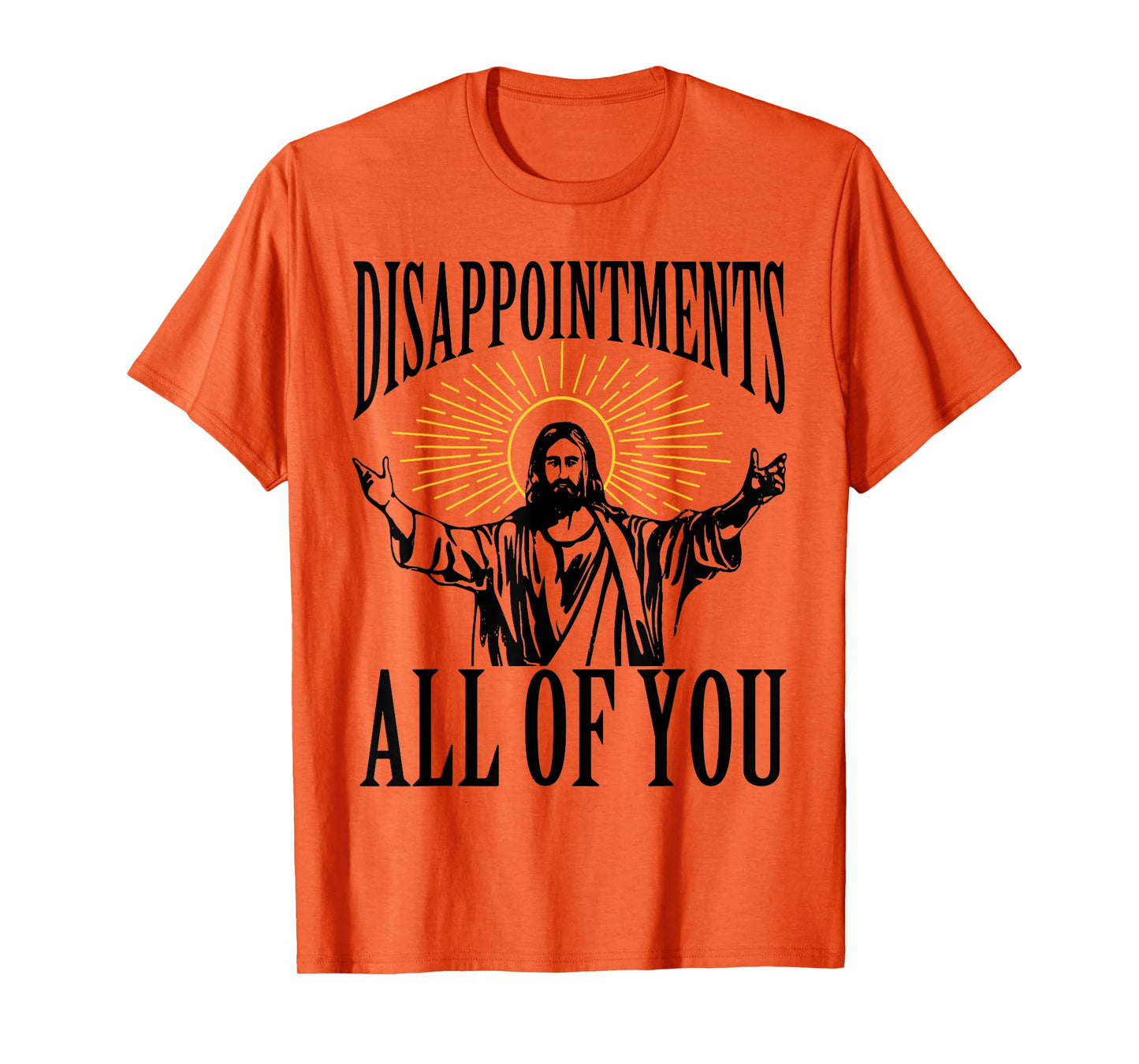 Disappointments Sarcastic All Of You Christian Jesus Funny T-Shirt