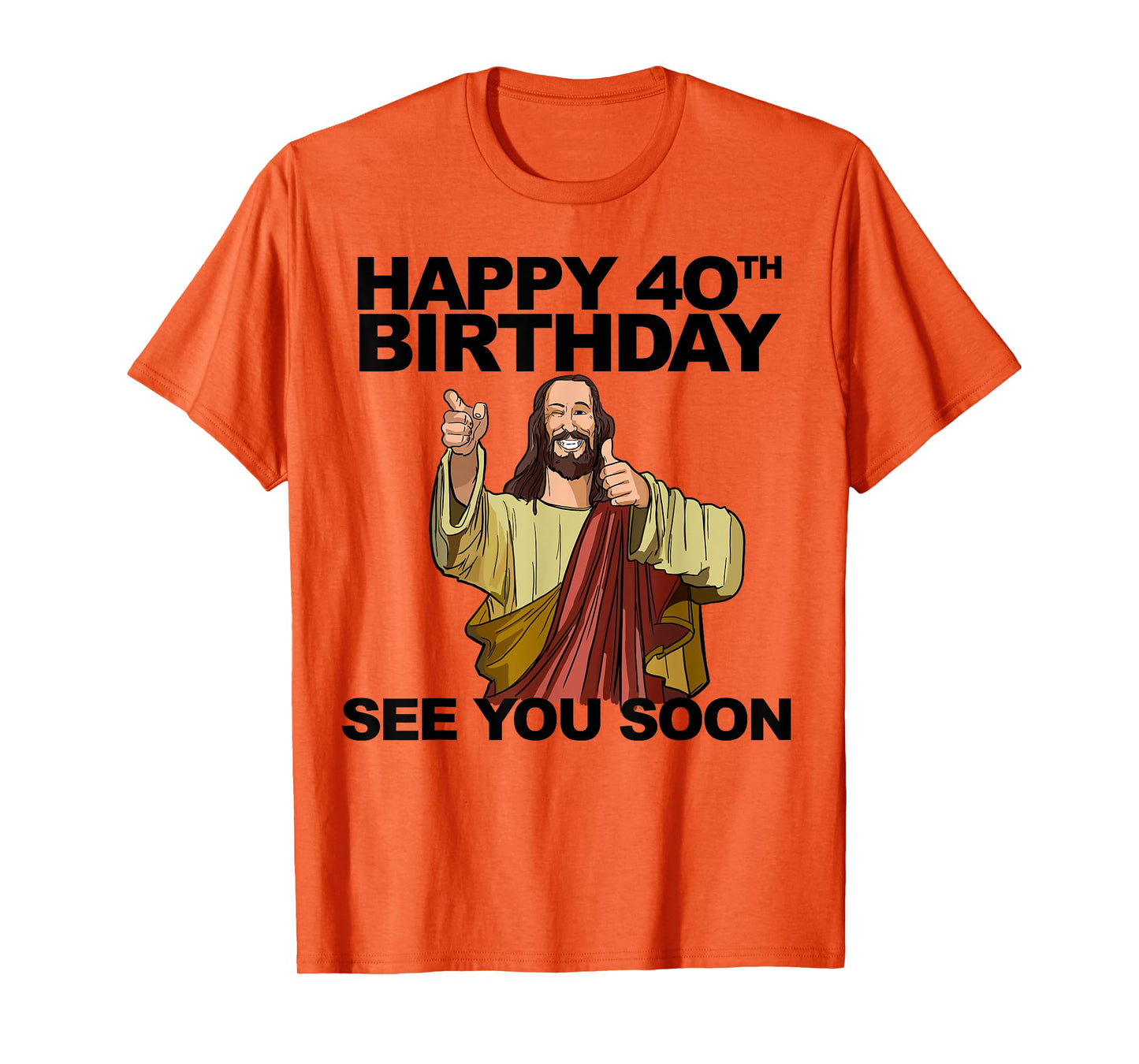 Jesus Happy 40th Birthday See You Soon Funny Group Birthday T-Shirt