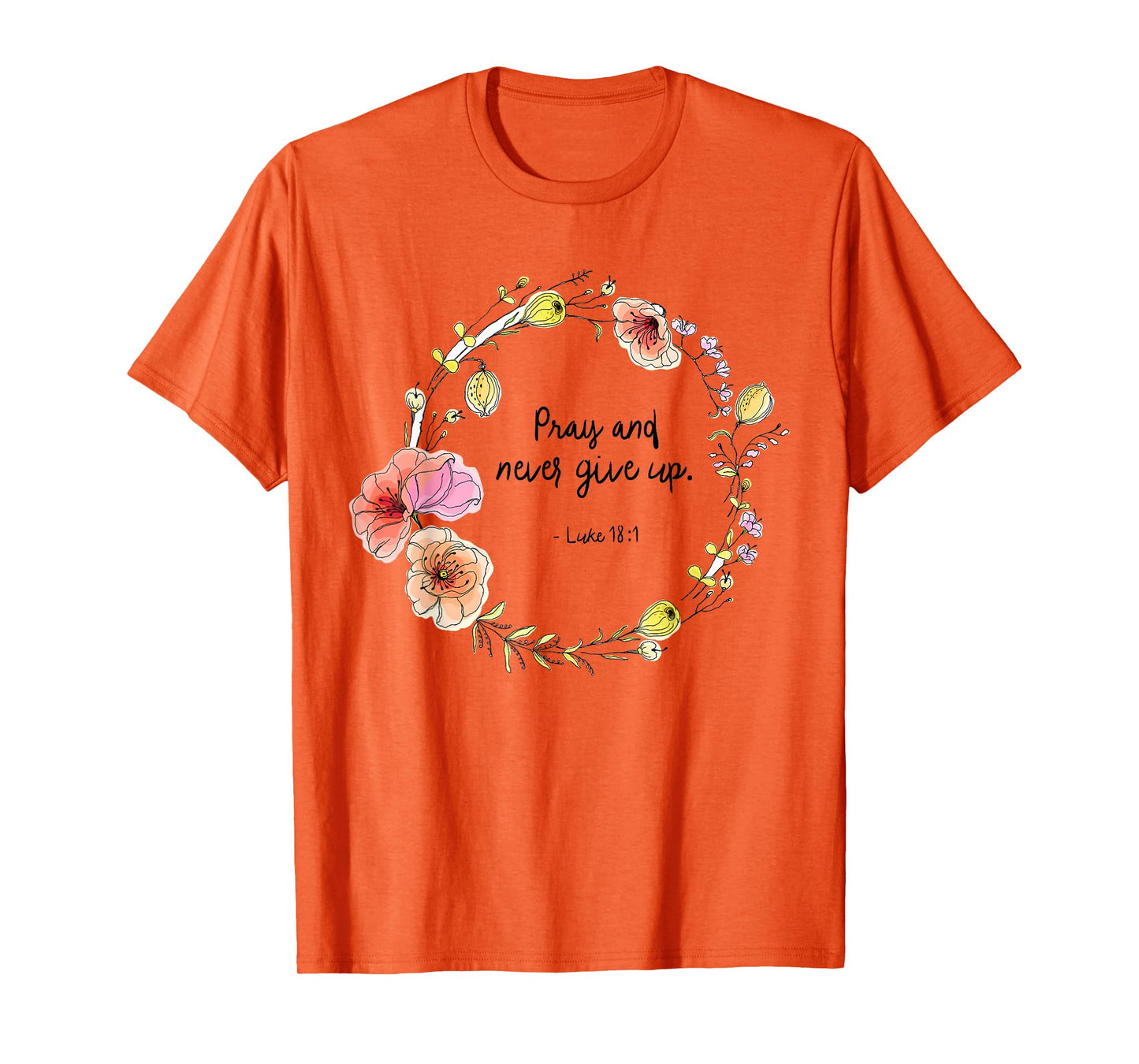 Luke 18:1 Pray and Never Give Up Quotes T-Shirt