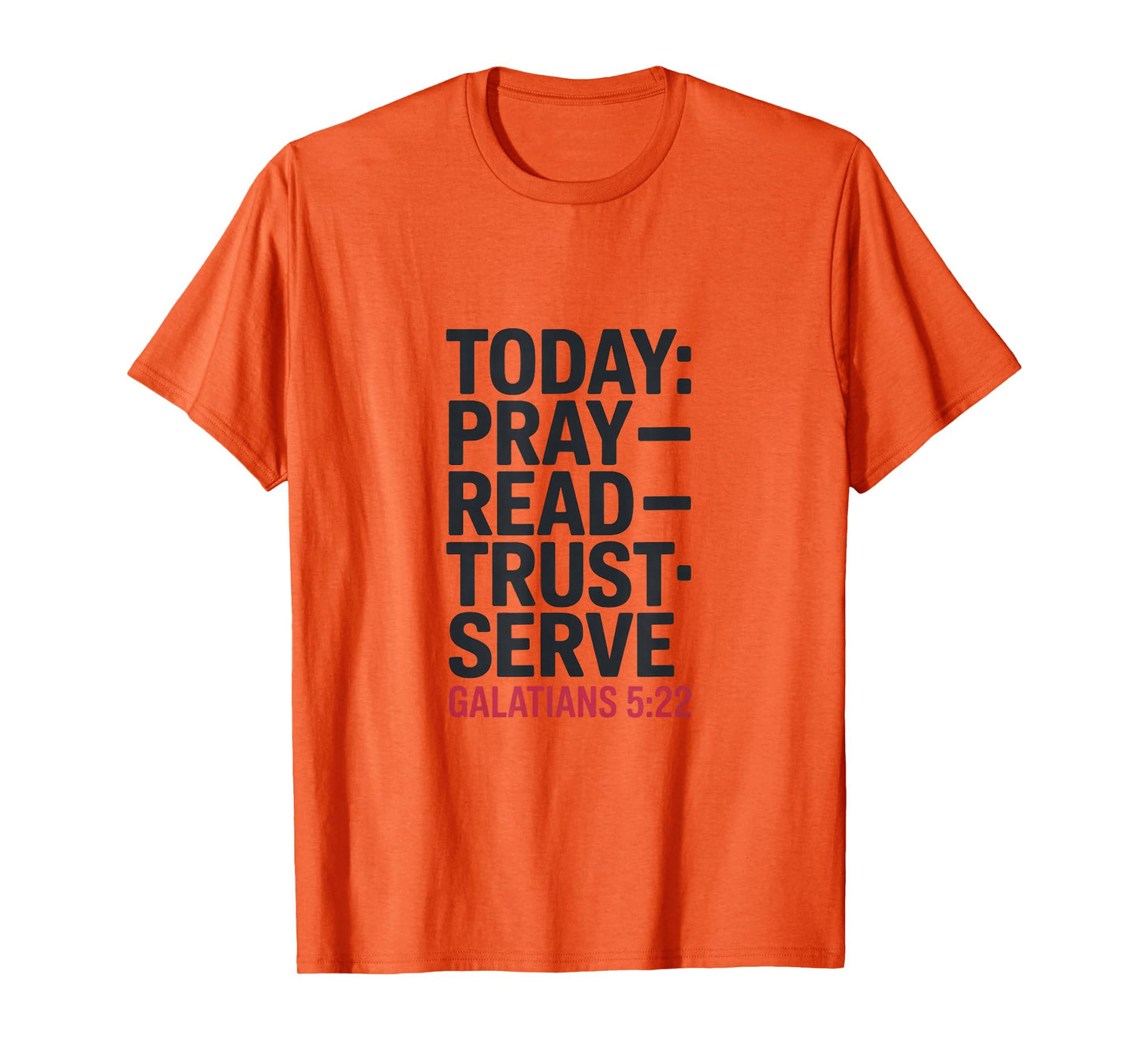 Today Pray Read Trust Serve Galatians 5 22 T-Shirt