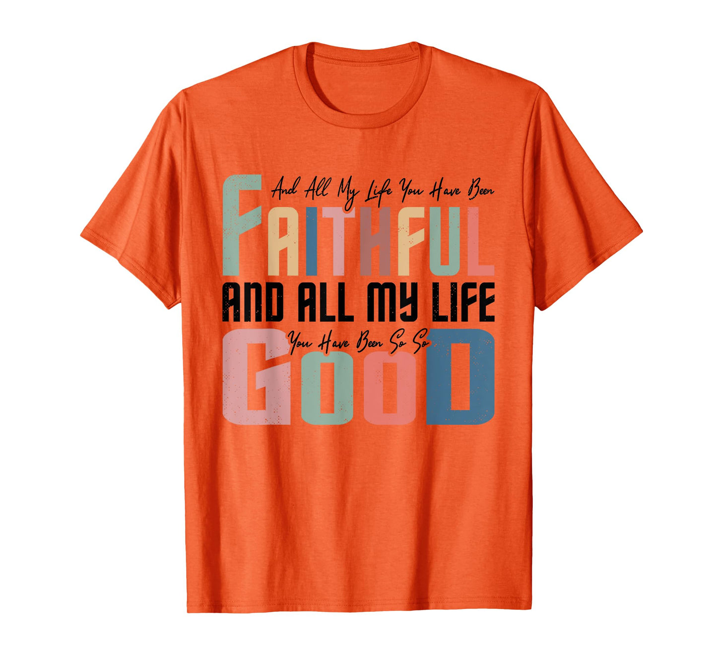 All My Life You Have Been Faithful Inspirational Christian T-Shirt
