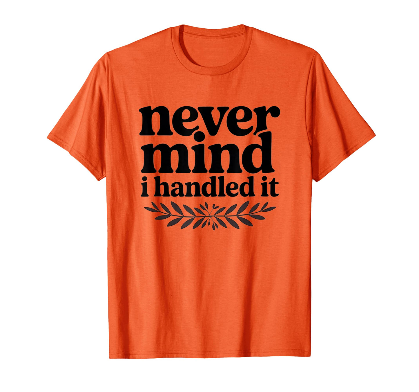 Never Mind i Handled it Funny Sarcastic Sayings T-Shirt