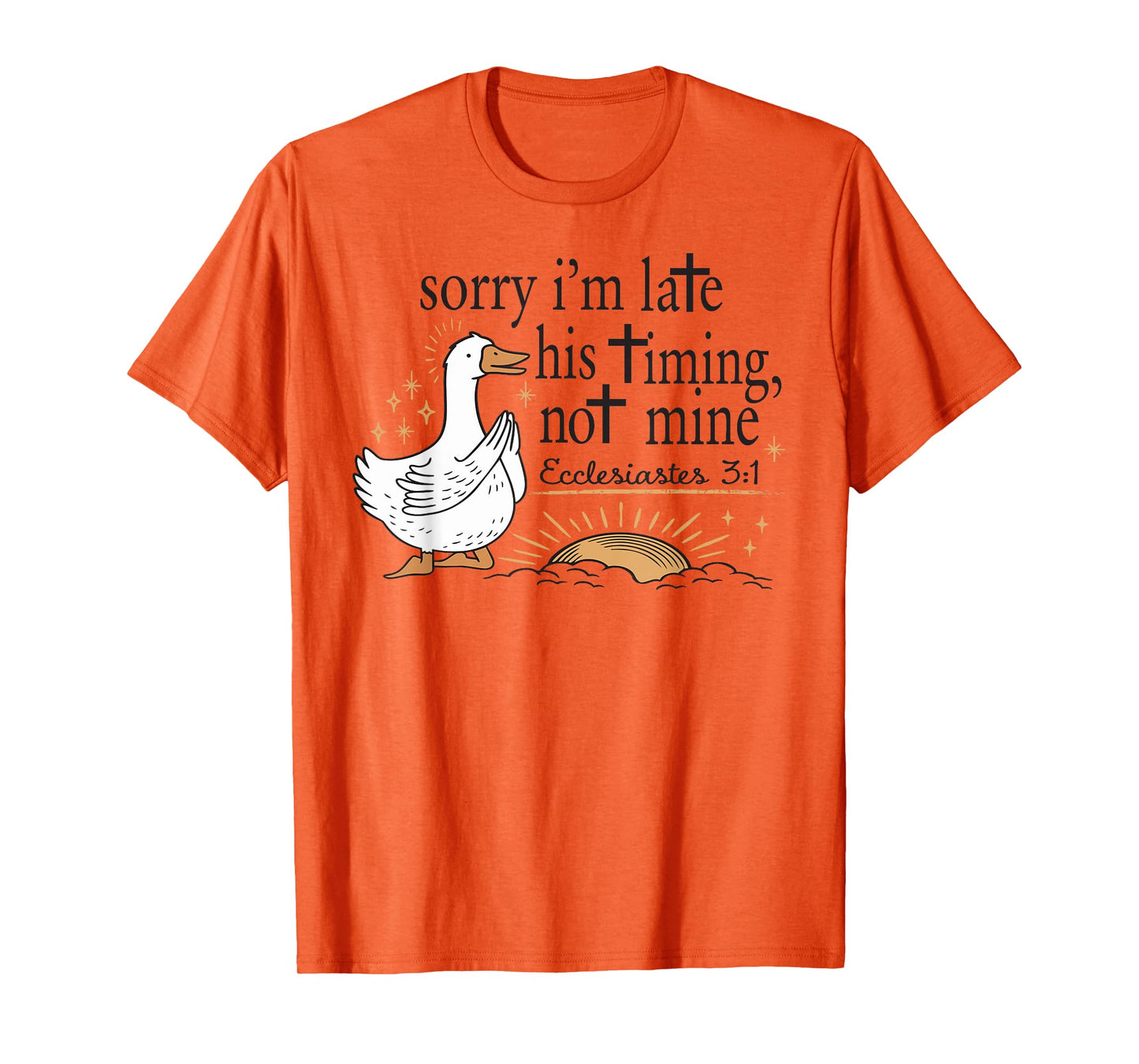 Sorry I'm Late His Timing Not Mine Christian Silly Goose T-Shirt