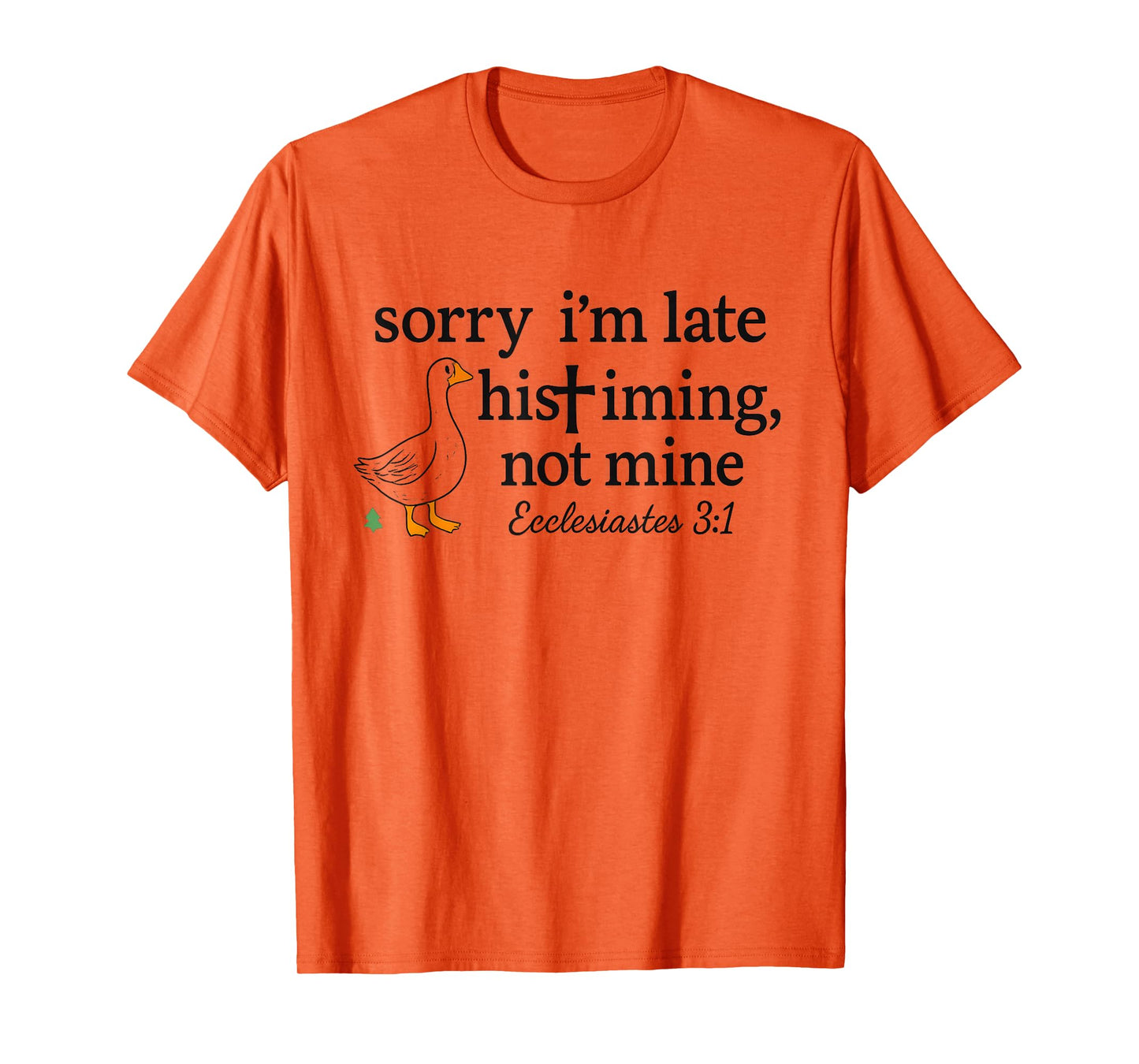 Sorry I'm Late His Timing Not Mine Funny Christian Goose T-Shirt