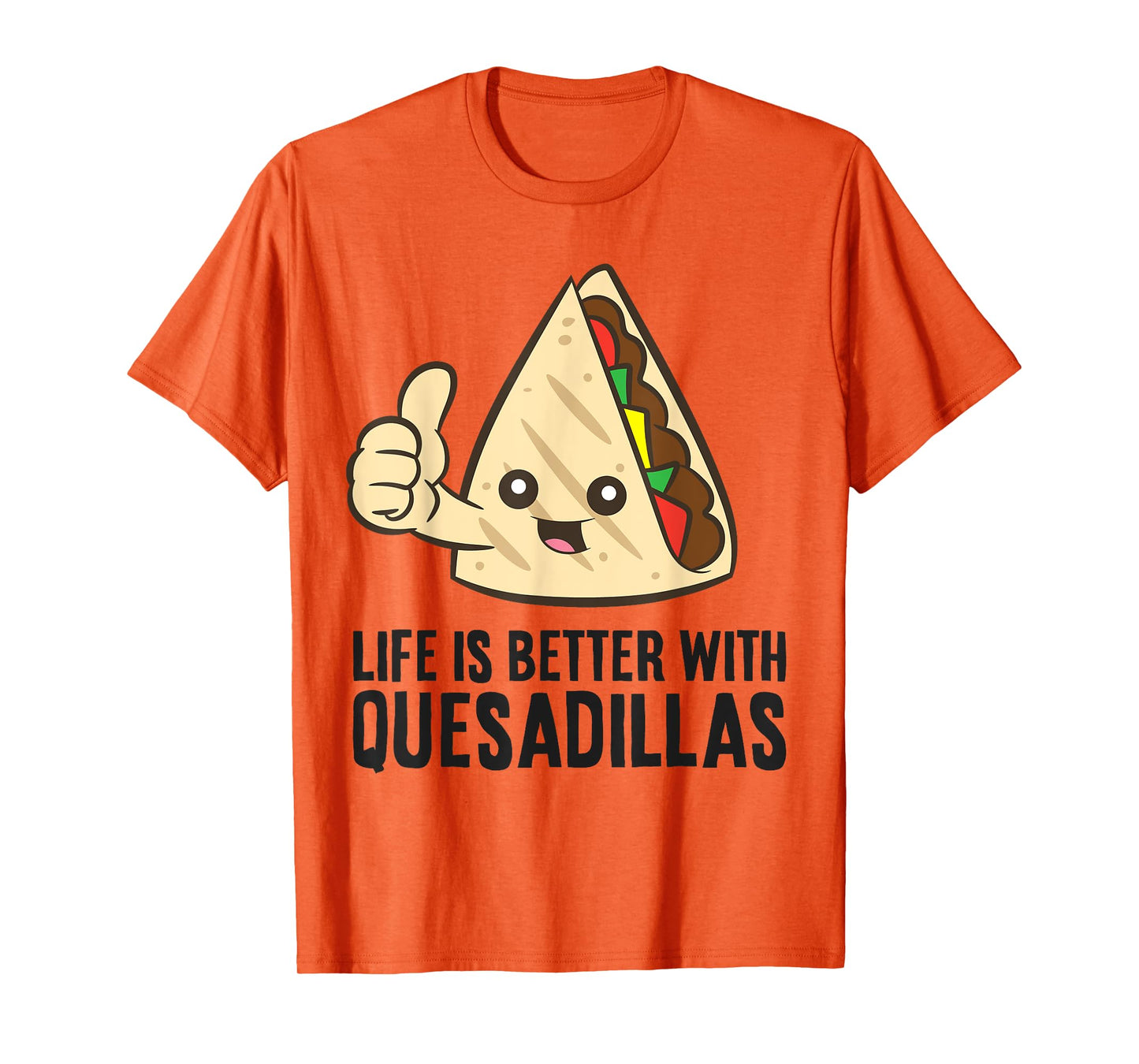 Quesadilla Mexican Food Life Is Better With Quesadillas T-Shirt