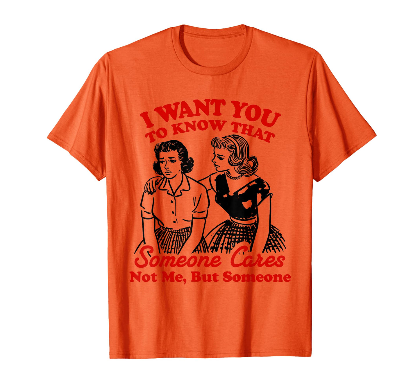I Want You To Know Someone Cares Not Me But Someone Women T-Shirt