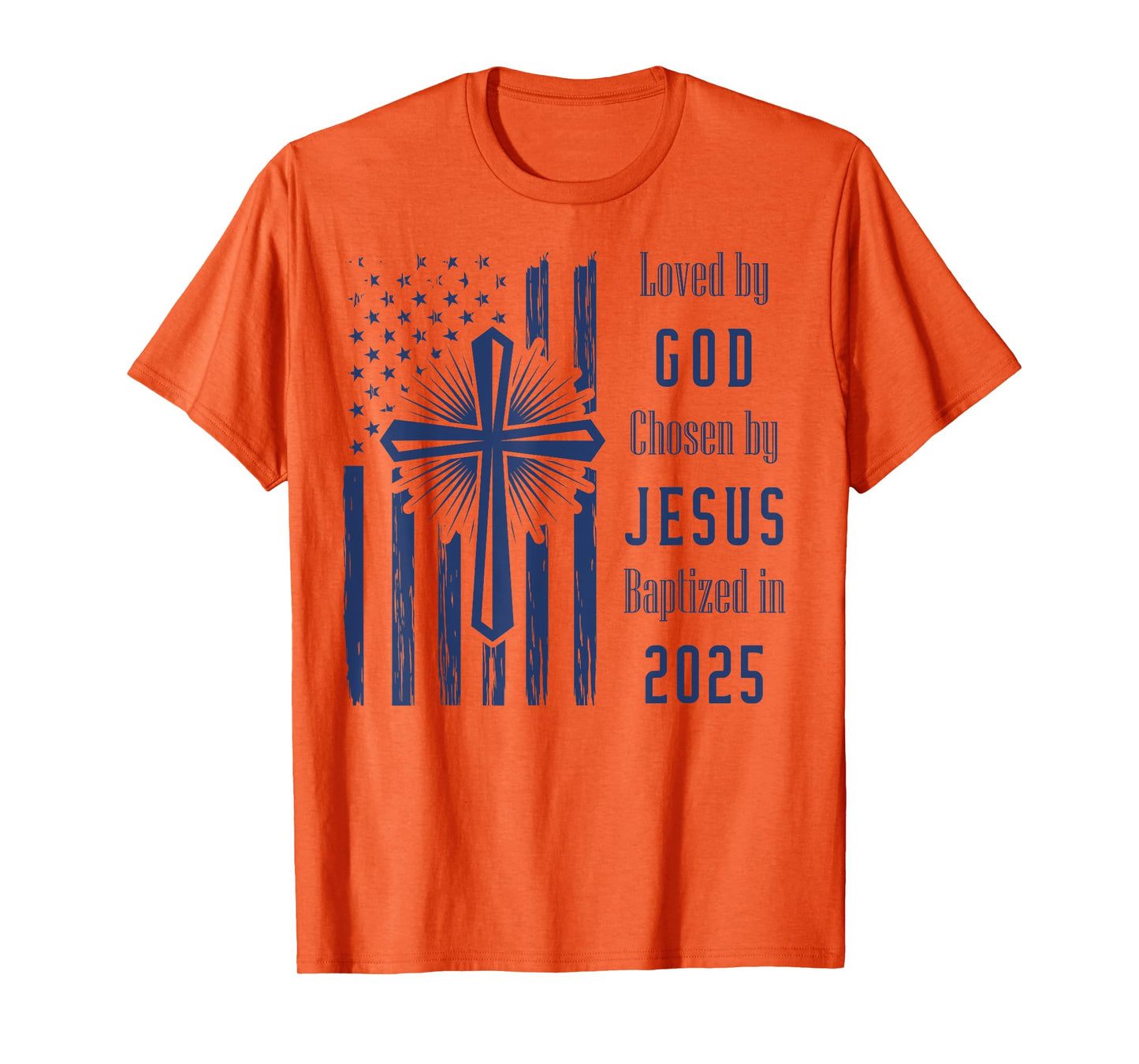 Loved By God Chosen By Jesus Baptized 2025 Flag And Cross T-Shirt
