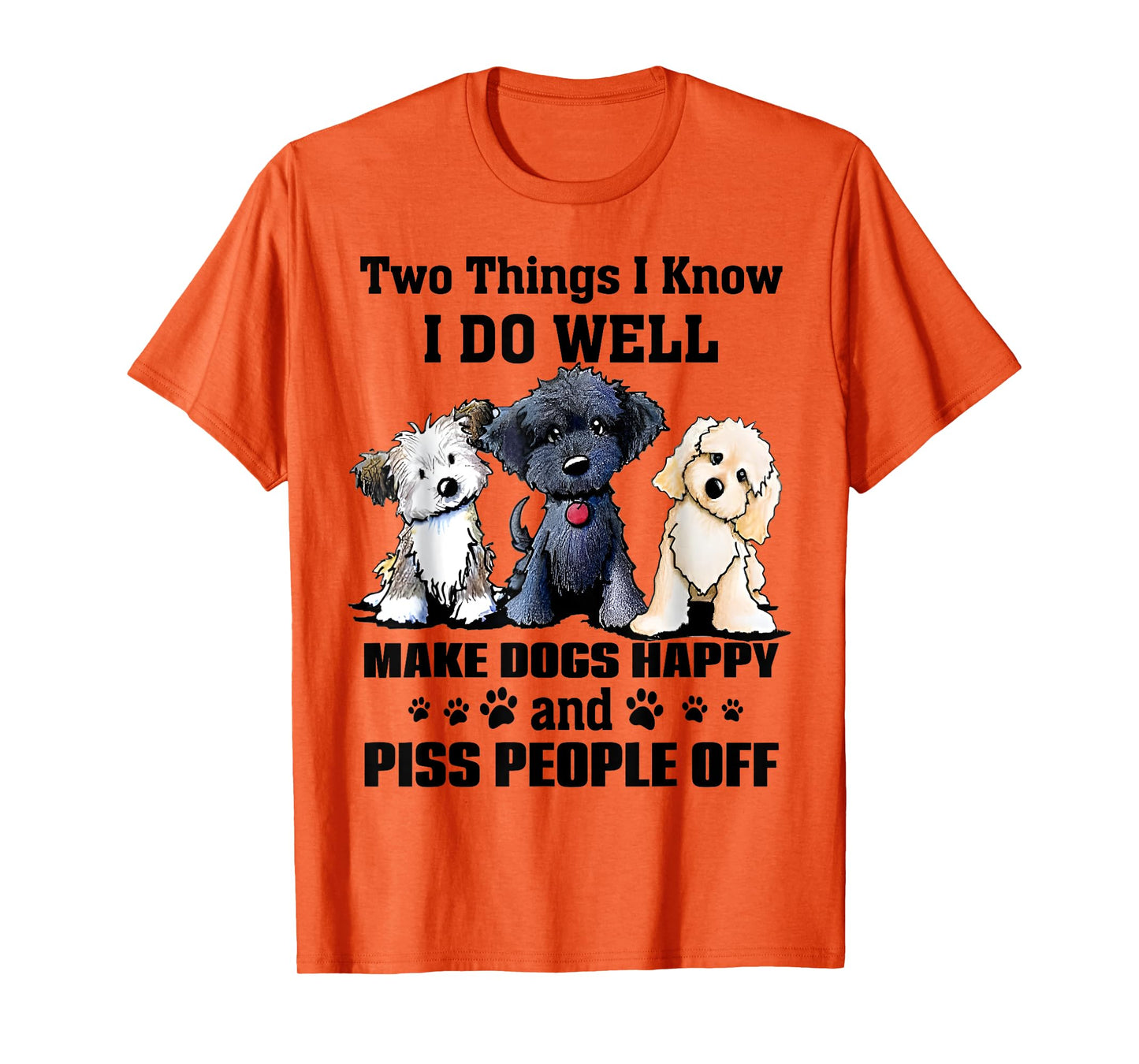 Two Things I Know I Do Well Make Dogs Happy Funny Saying T-Shirt